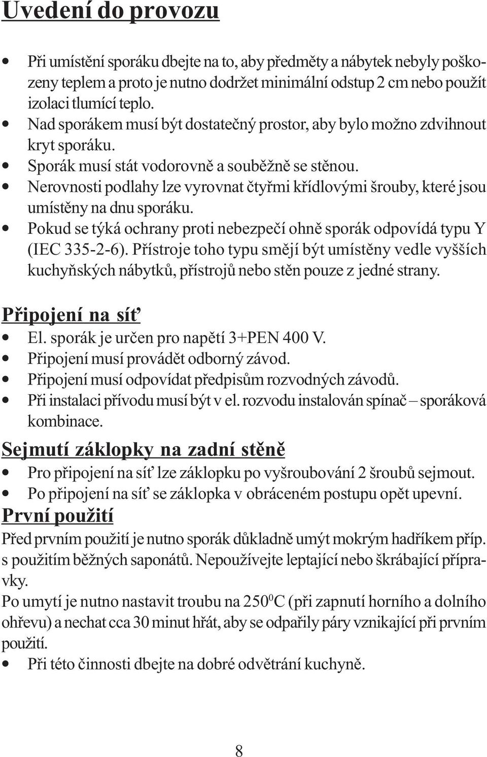 Nerovnosti podlahy lze vyrovnat čtyřmi křídlovými šrouby, které jsou umístěny na dnu sporáku. Pokud se týká ochrany proti nebezpečí ohně sporák odpovídá typu Y (IEC 335-2-6).