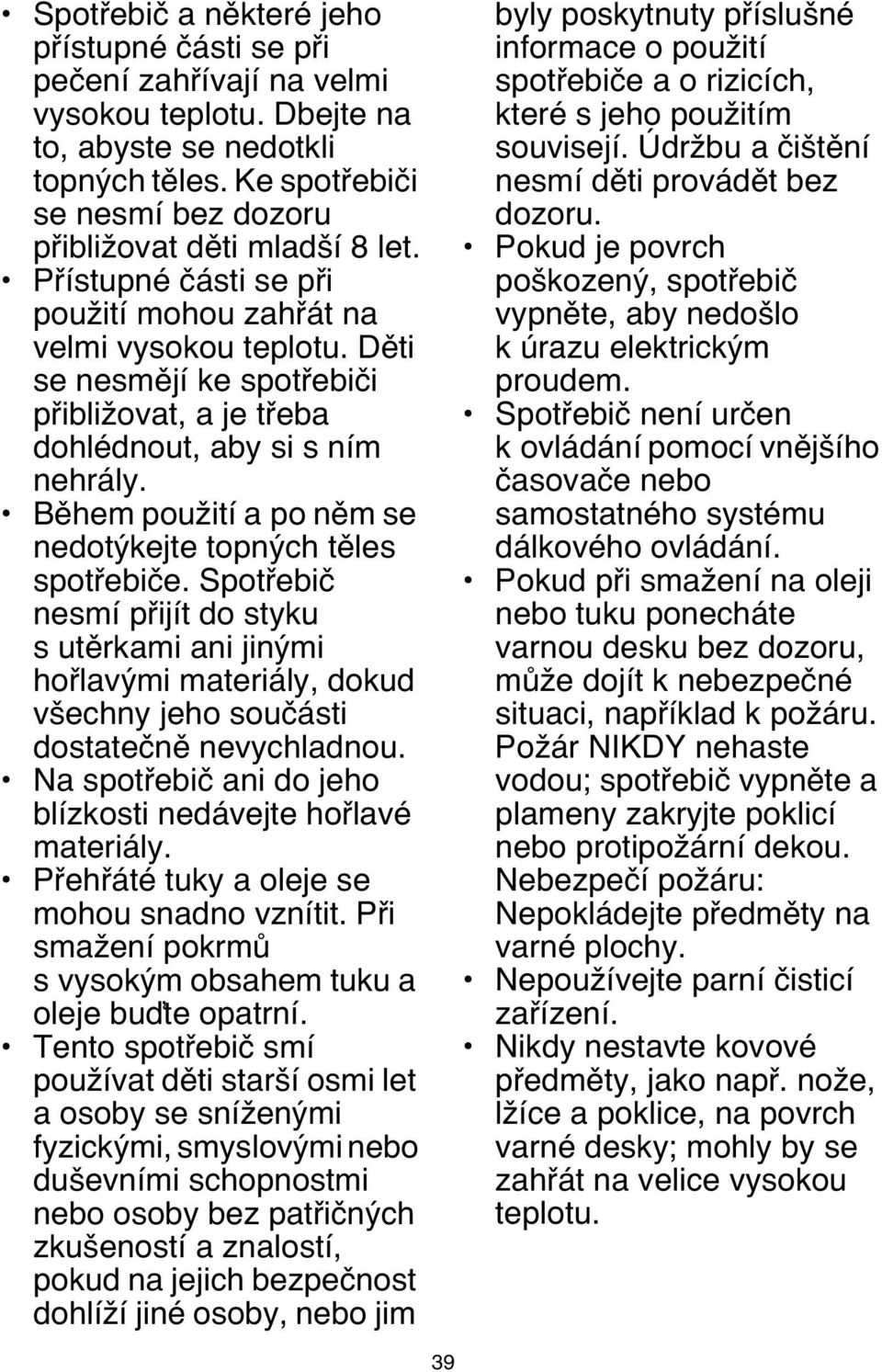 Děti se nesmějí ke spotřebiči přibližovat, a je třeba dohlédnout, aby si s ním nehrály. Během použití a po něm se nedotýkejte topných těles spotřebiče.