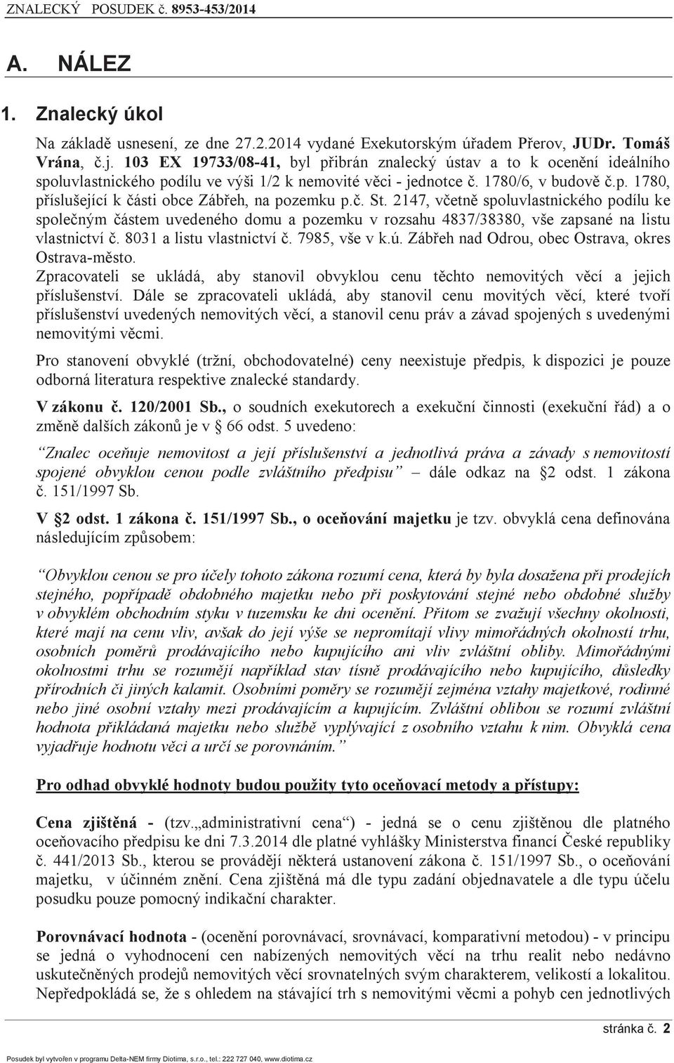 č. St. 2147, včetně spoluvlastnického podílu ke společným částem uvedeného domu a pozemku v rozsahu 4837/38380, vše zapsané na listu vlastnictví č. 8031 a listu vlastnictví č. 7985, vše v k.ú.