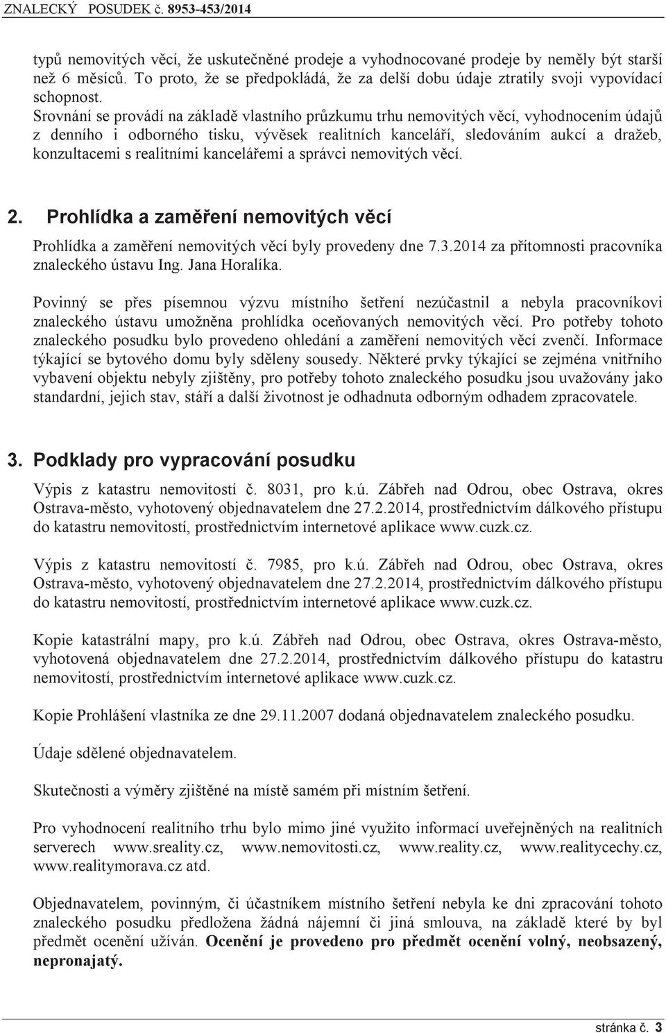 realitními kancelářemi a správci nemovitých věcí. 2. Prohlídka a zaměření nemovitých věcí Prohlídka a zaměření nemovitých věcí byly provedeny dne 7.3.