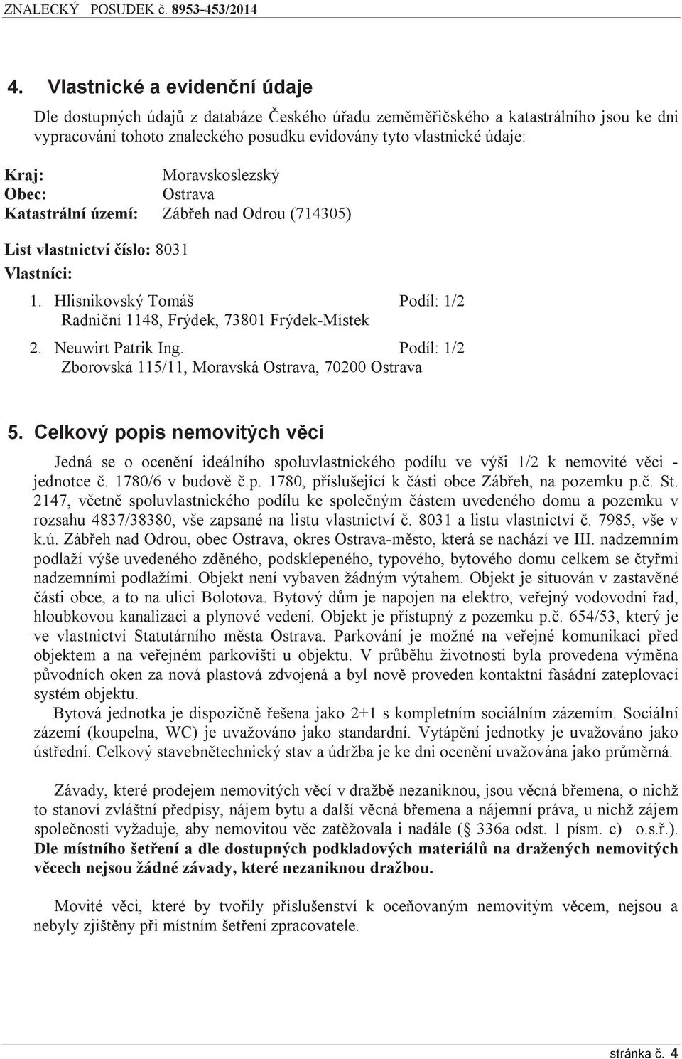 Neuwirt Patrik Ing. Podíl: 1/2 Zborovská 115/11, Moravská Ostrava, 70200 Ostrava 5.