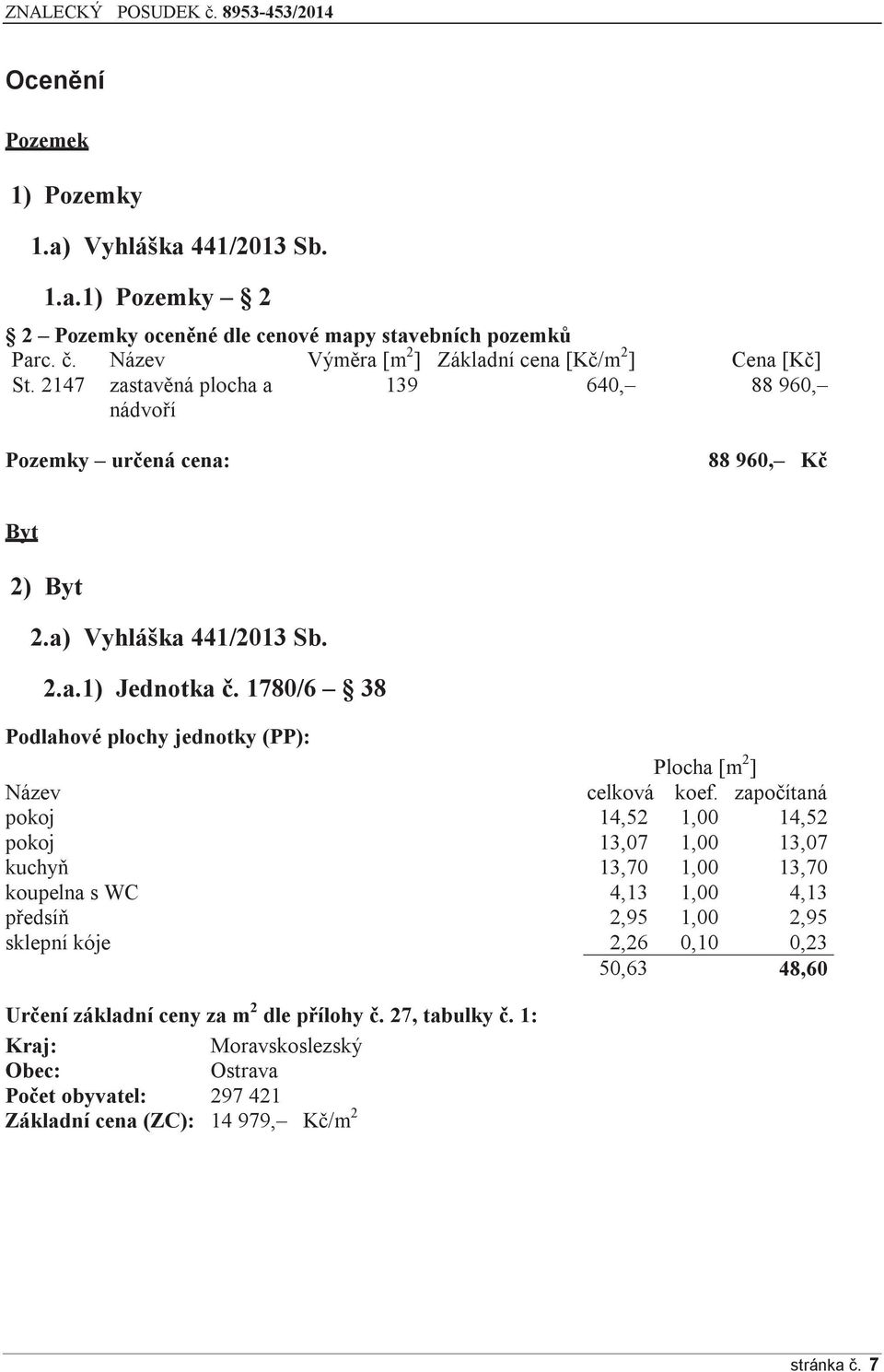 1780/6 38 Podlahové plochy jednotky (PP): Plocha [m 2 ] Název celková koef.