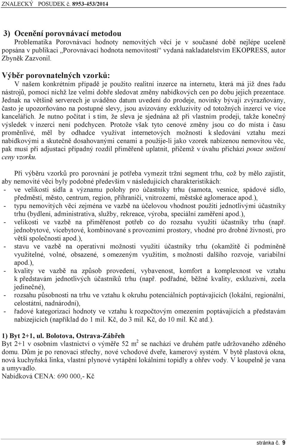 Výběr porovnatelných vzorků: V našem konkrétním případě je použito realitní inzerce na internetu, která má již dnes řadu nástrojů, pomocí nichž lze velmi dobře sledovat změny nabídkových cen po dobu