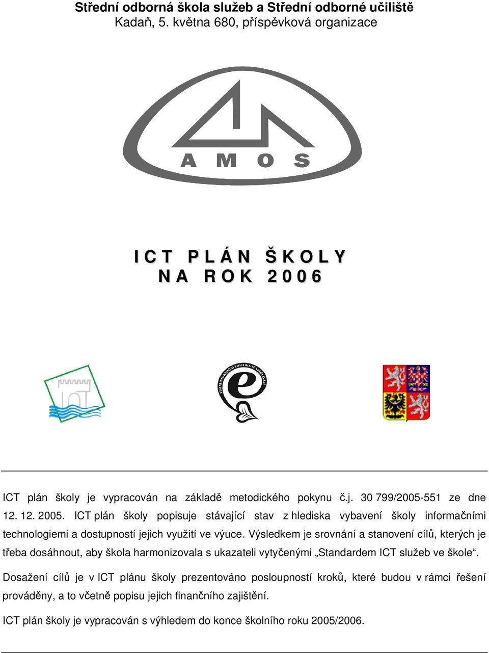 ICT plán školy popisuje stávající stav z hlediska vybavení školy informačními technologiemi a dostupností jejich využití ve výuce.