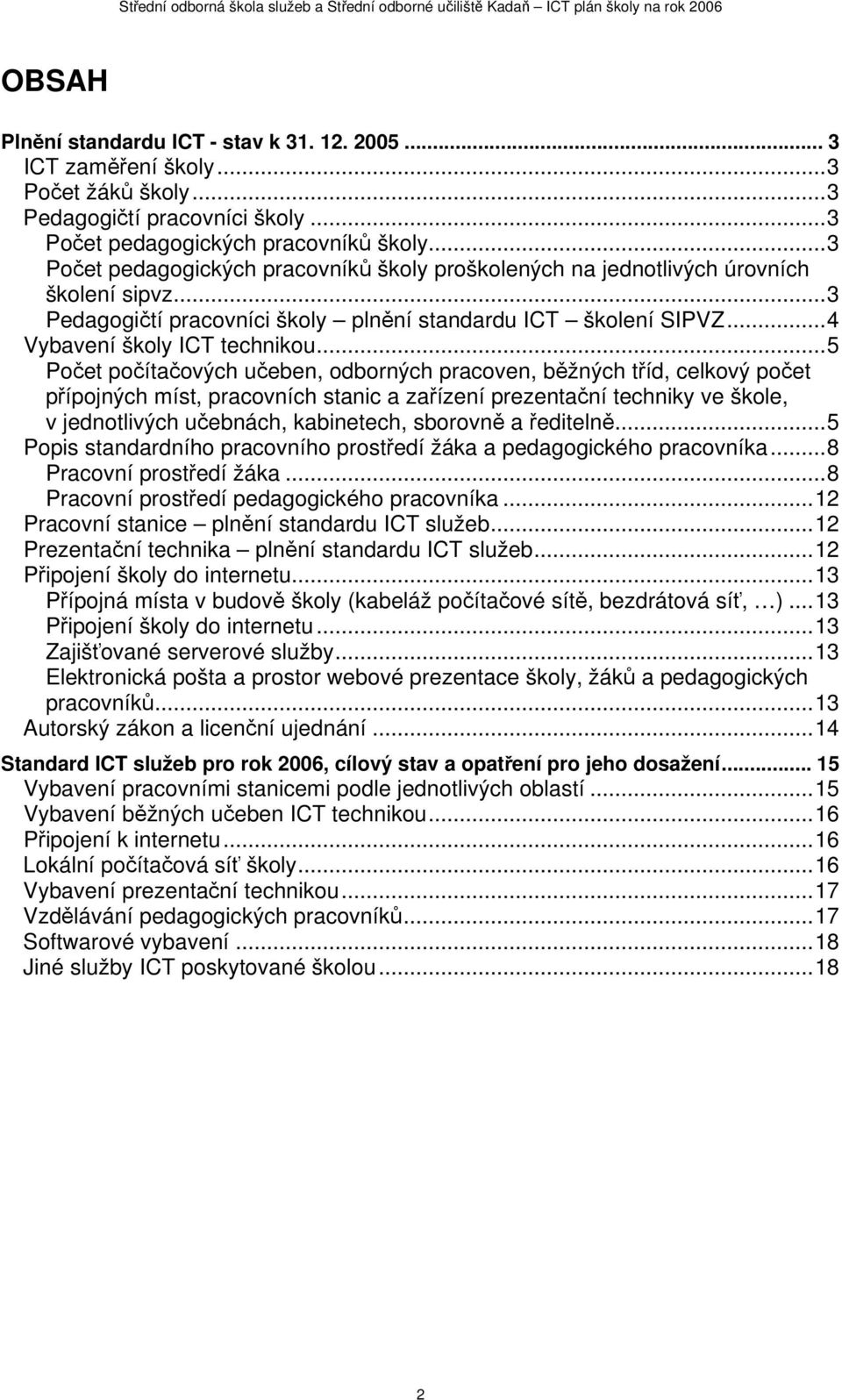 ..5 Počet počítačových učeben, odborných pracoven, běžných tříd, celkový počet přípojných míst, pracovních stanic a zařízení prezentační techniky ve škole, v jednotlivých učebnách, kabinetech,