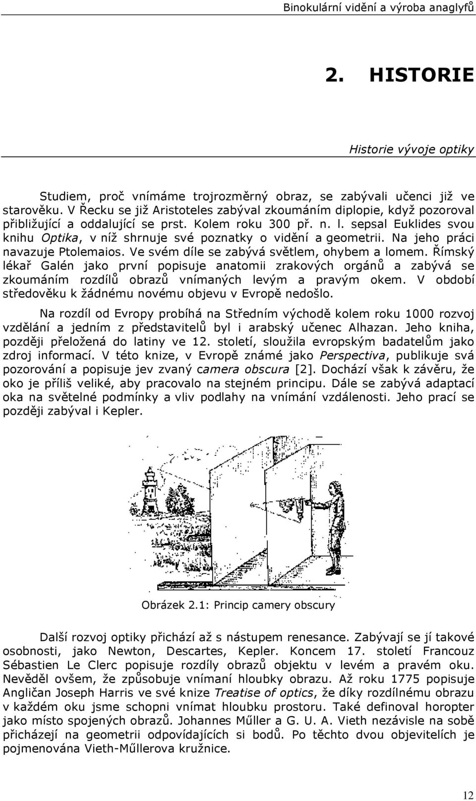 sepsal Euklides svou knihu Optika, v níž shrnuje své poznatky o vidění a geometrii. Na jeho práci navazuje Ptolemaios. Ve svém díle se zabývá světlem, ohybem a lomem.