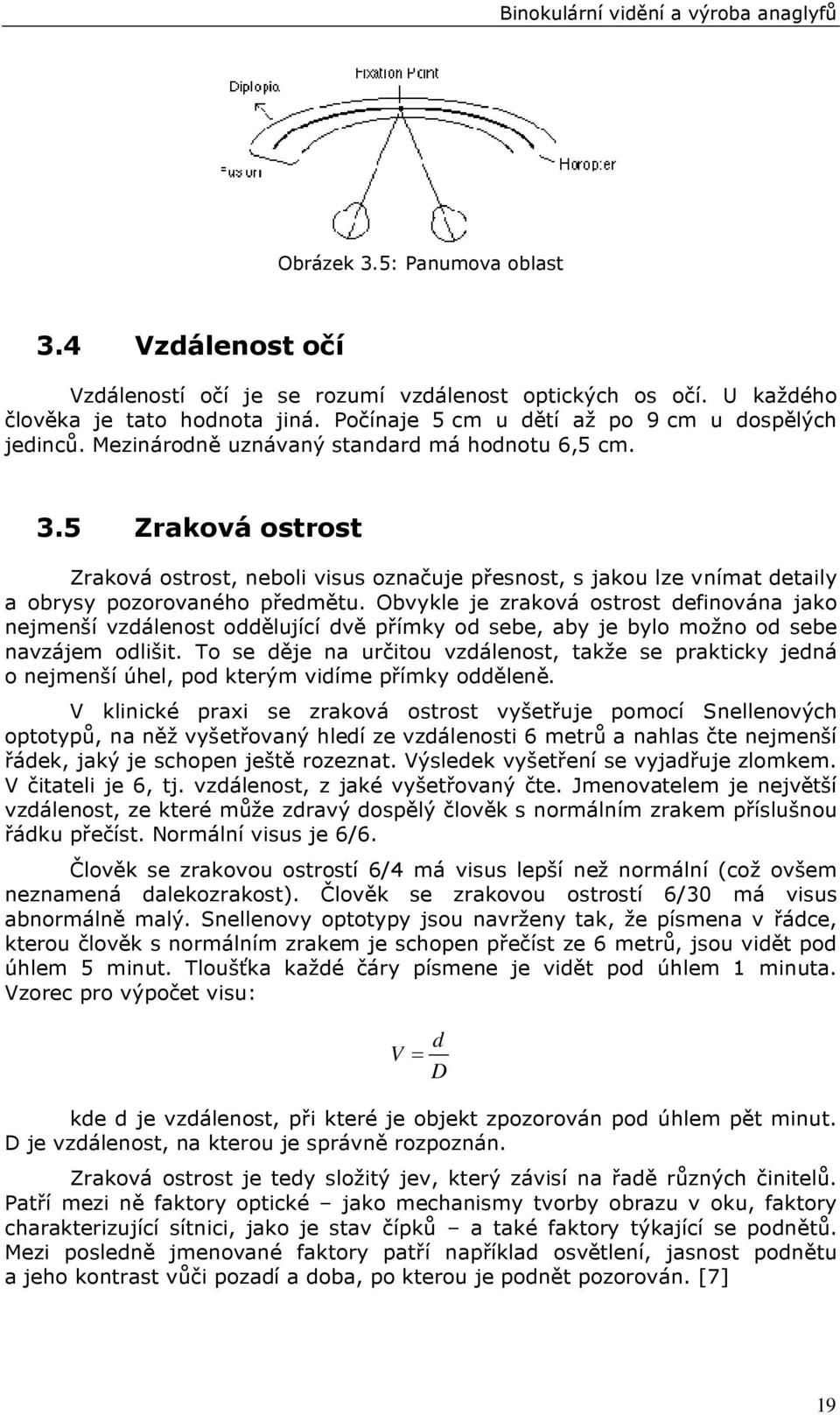 Obvykle je zraková ostrost definována jako nejmenší vzdálenost oddělující dvě přímky od sebe, aby je bylo možno od sebe navzájem odlišit.