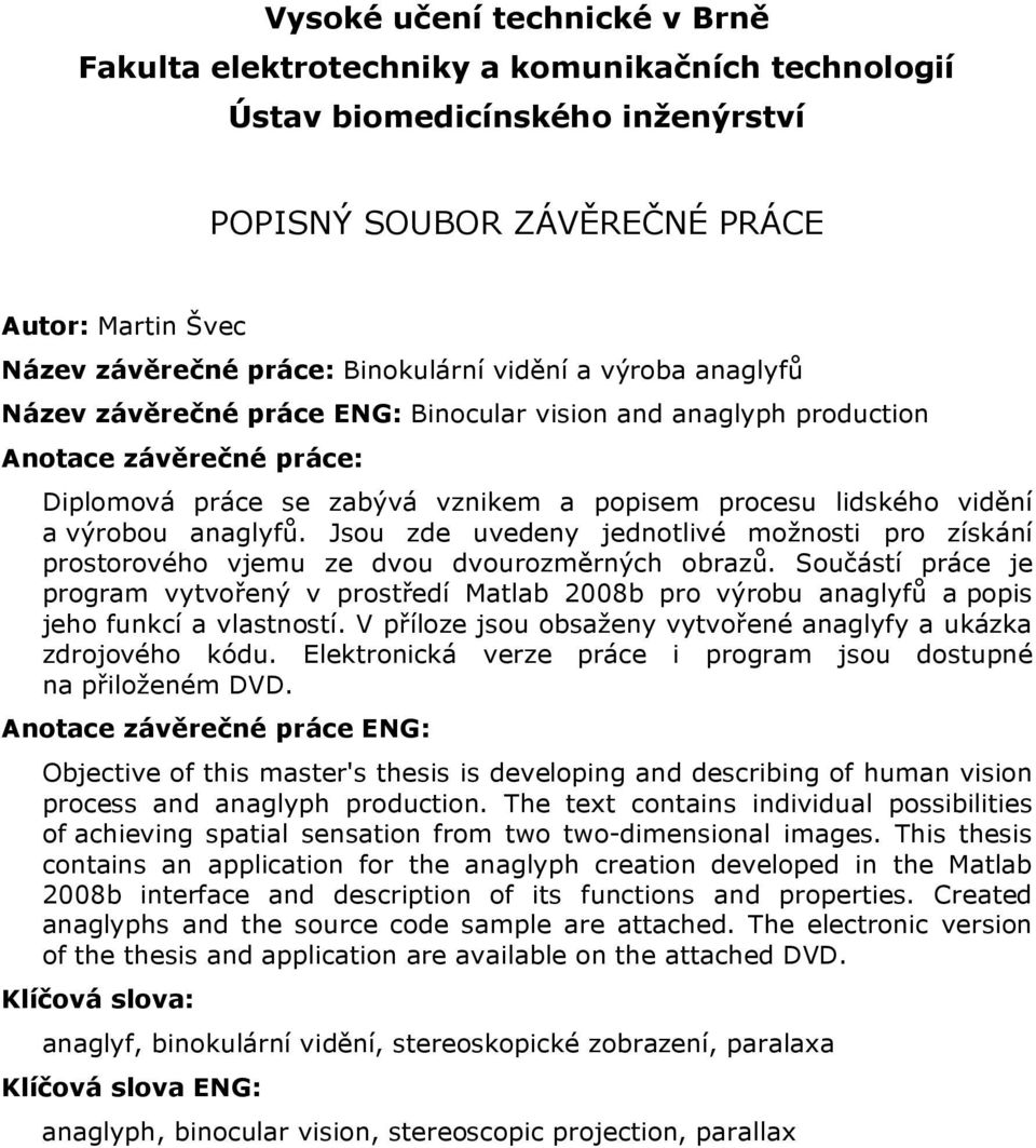 výrobou anaglyfů. Jsou zde uvedeny jednotlivé možnosti pro získání prostorového vjemu ze dvou dvourozměrných obrazů.