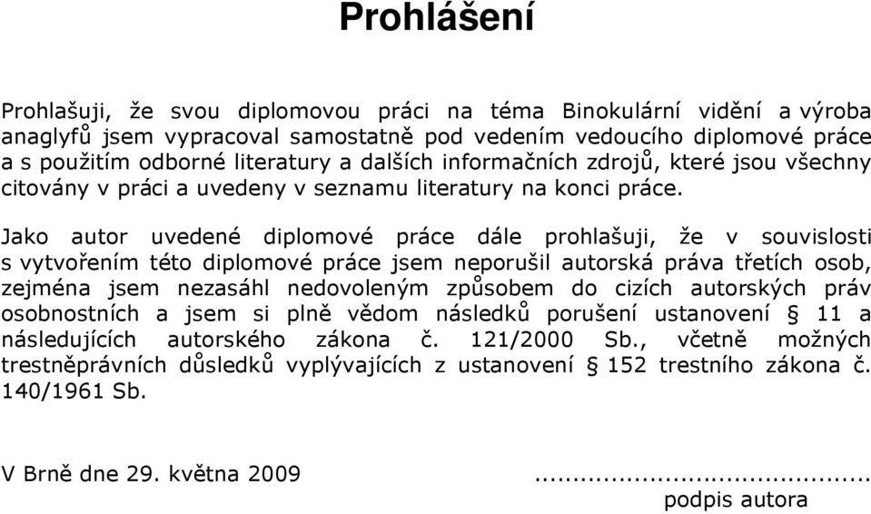 Jako autor uvedené diplomové práce dále prohlašuji, že v souvislosti s vytvořením této diplomové práce jsem neporušil autorská práva třetích osob, zejména jsem nezasáhl nedovoleným způsobem do