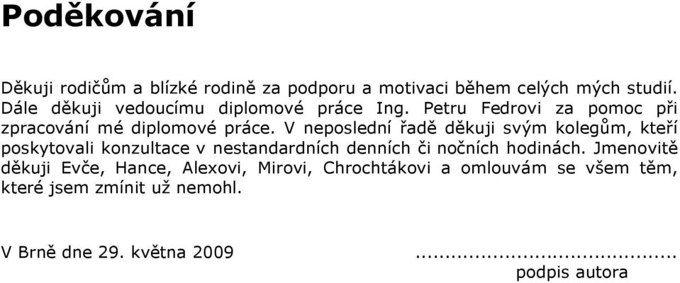 V neposlední řadě děkuji svým kolegům, kteří poskytovali konzultace v nestandardních denních či nočních hodinách.