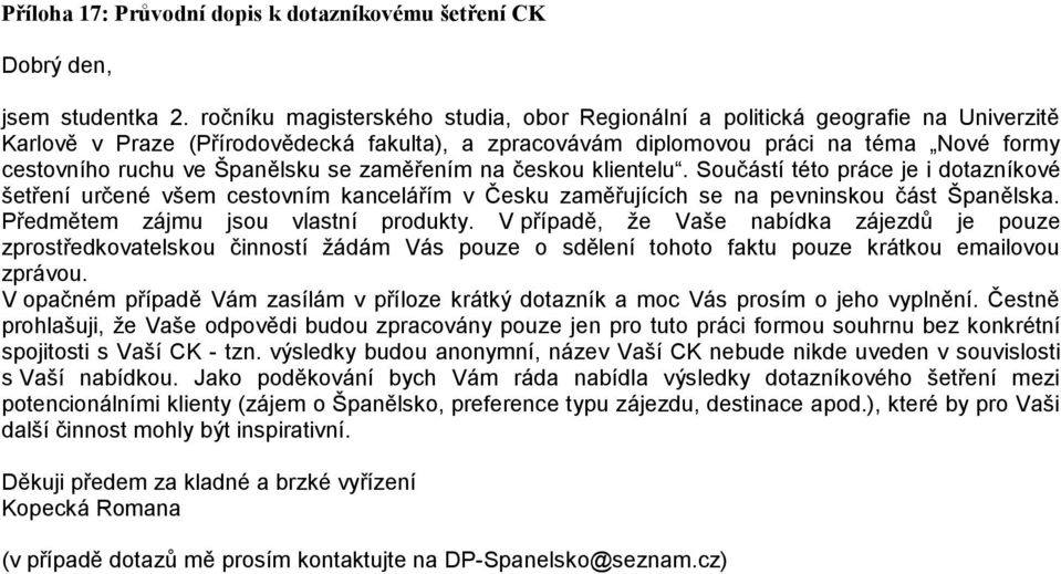 Španělsku se zaměřením na českou klientelu. Součástí této práce je i dotazníkové šetření určené všem cestovním kancelářím v Česku zaměřujících se na pevninskou část Španělska.