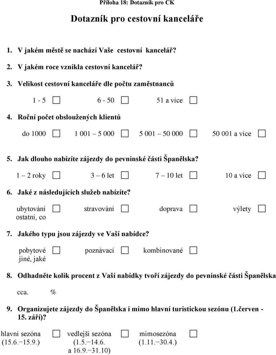 Jak dlouho nabízíte zájezdy do pevninské části Španělska? 1 2 roky 3 6 let 7 10 let 10 a více 6. Jaké z následujících sluţeb nabízíte? ubytování stravování doprava výlety ostatní, co 7.