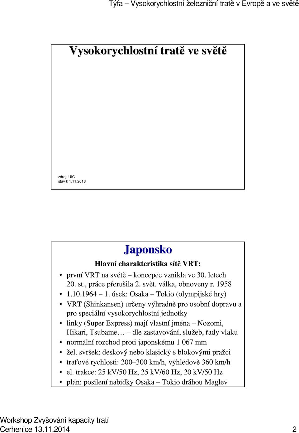 úsek: Osaka Tokio (olympijské hry) VRT (Shinkansen) určeny výhradně pro osobní dopravu a pro speciální vysokorychlostní jednotky linky (Super Express) mají vlastní jména Nozomi,
