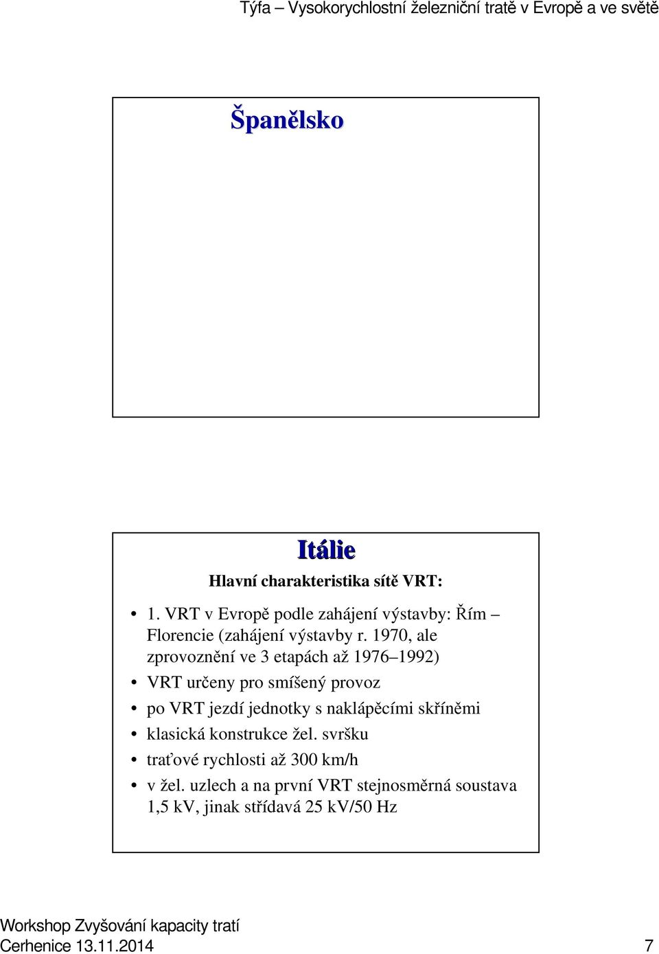 1970, ale zprovoznění ve 3 etapách až 1976 1992) VRT určeny pro smíšený provoz po VRT jezdí jednotky s