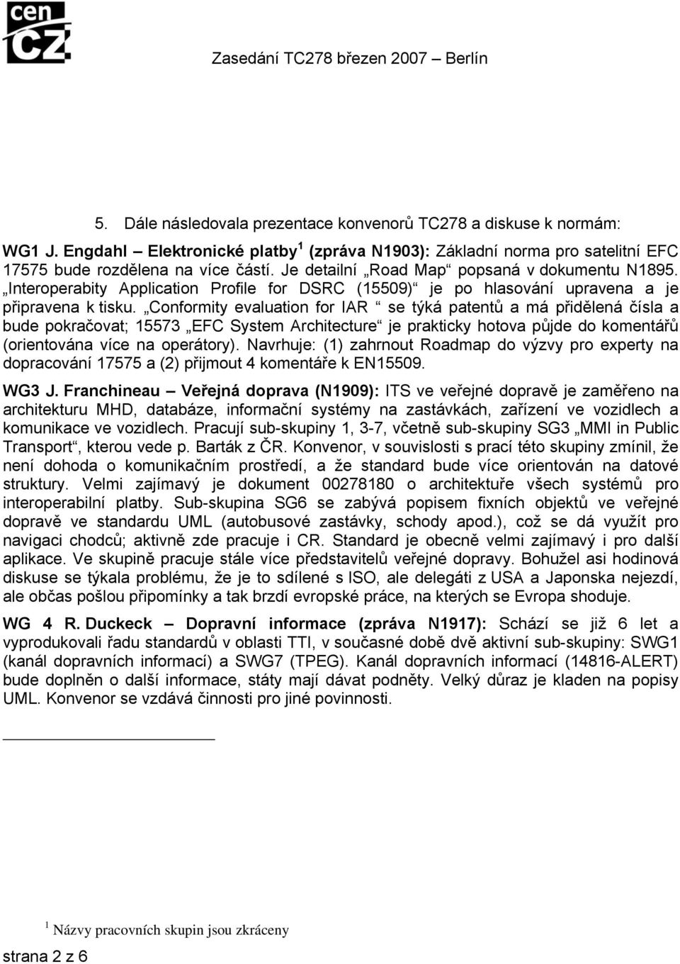 Conformity evaluation for IAR se týká patentů a má přidělená čísla a bude pokračovat; 15573 EFC System Architecture je prakticky hotova půjde do komentářů (orientována více na operátory).