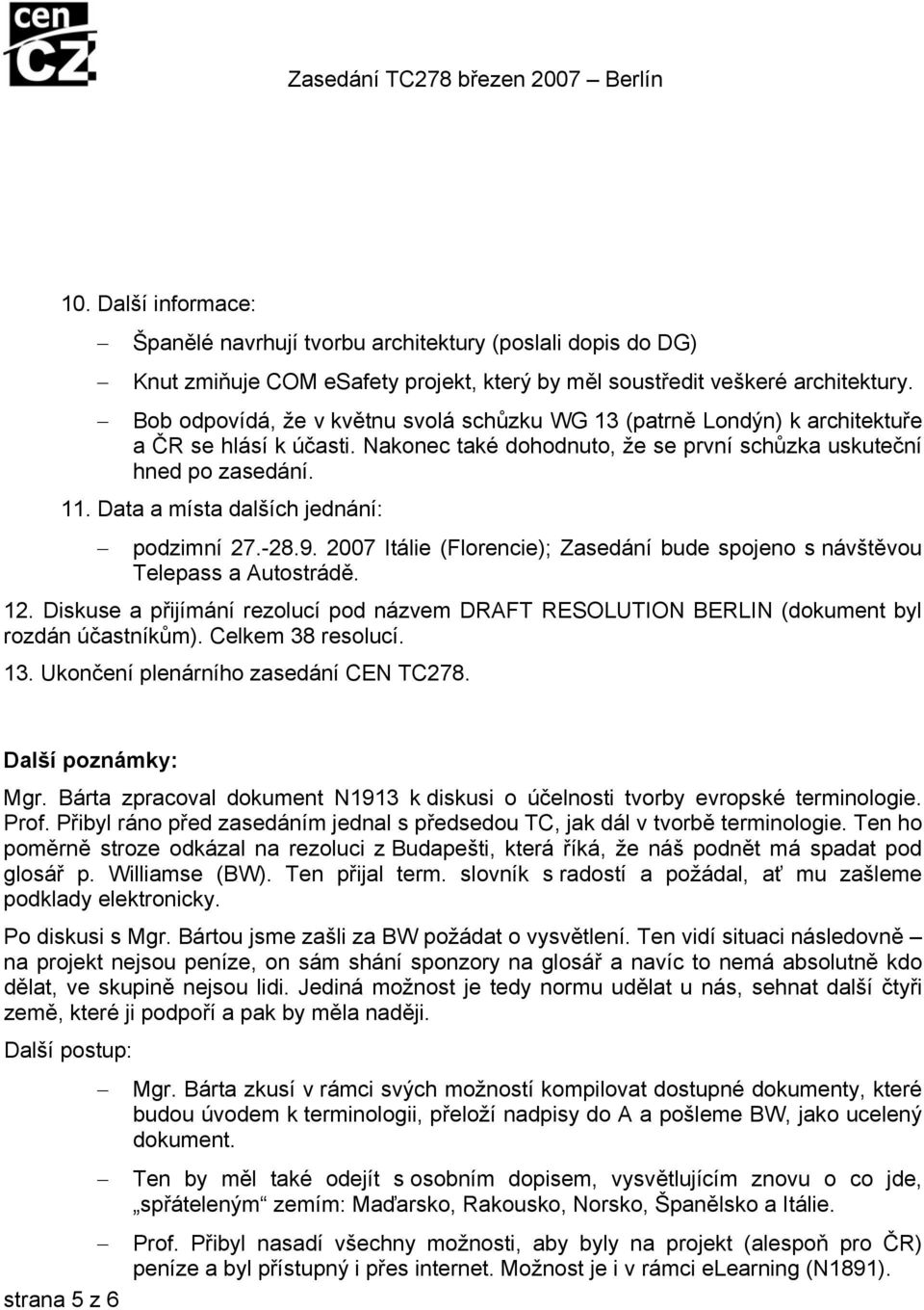 Data a místa dalších jednání: podzimní 27.-28.9. 2007 Itálie (Florencie); Zasedání bude spojeno s návštěvou Telepass a Autostrádě. 12.