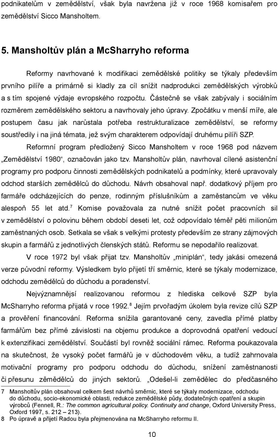 spojené výdaje evropského rozpočtu. Částečně se však zabývaly i sociálním rozměrem zemědělského sektoru a navrhovaly jeho úpravy.