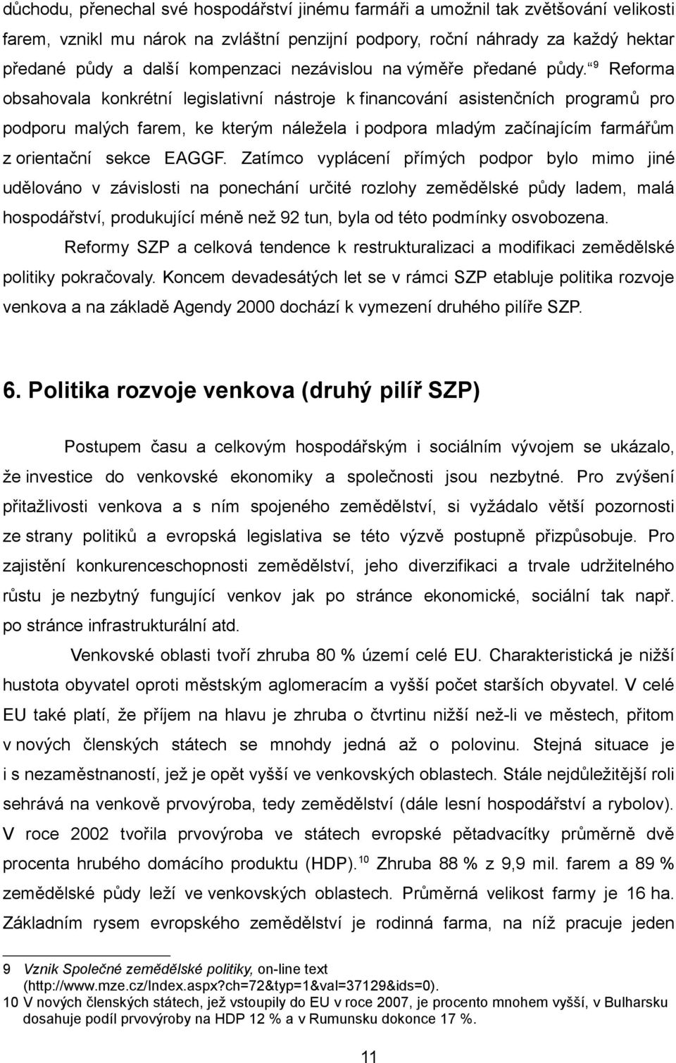 9 Reforma obsahovala konkrétní legislativní nástroje k financování asistenčních programů pro podporu malých farem, ke kterým náležela i podpora mladým začínajícím farmářům z orientační sekce EAGGF.