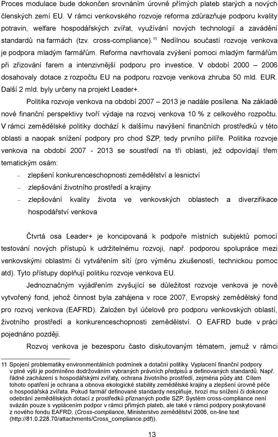 11 Nedílnou součastí rozvoje venkova je podpora mladým farmářům. Reforma navrhovala zvýšení pomoci mladým farmářům při zřizování farem a intenzivnější podporu pro investice.