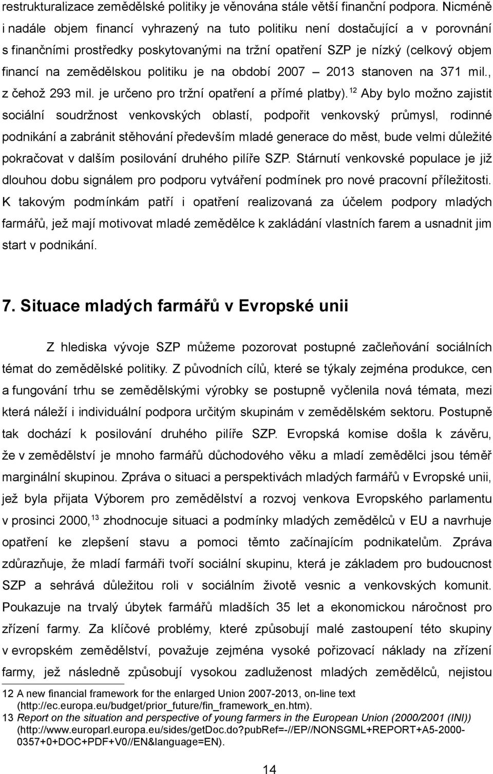 politiku je na období 2007 2013 stanoven na 371 mil., z čehož 293 mil. je určeno pro tržní opatření a přímé platby).