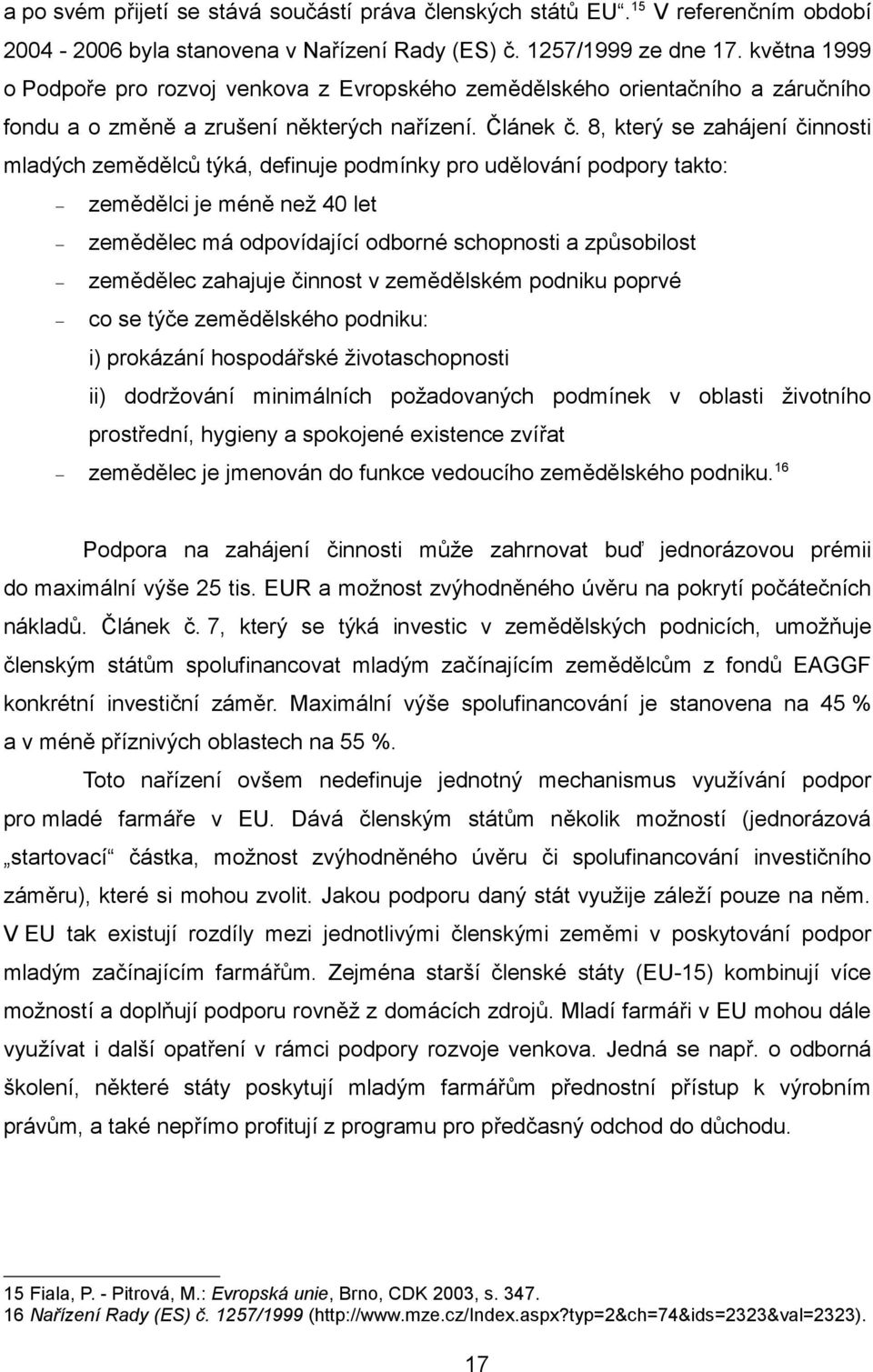 8, který se zahájení činnosti mladých zemědělců týká, definuje podmínky pro udělování podpory takto: zemědělci je méně než 40 let zemědělec má odpovídající odborné schopnosti a způsobilost zemědělec
