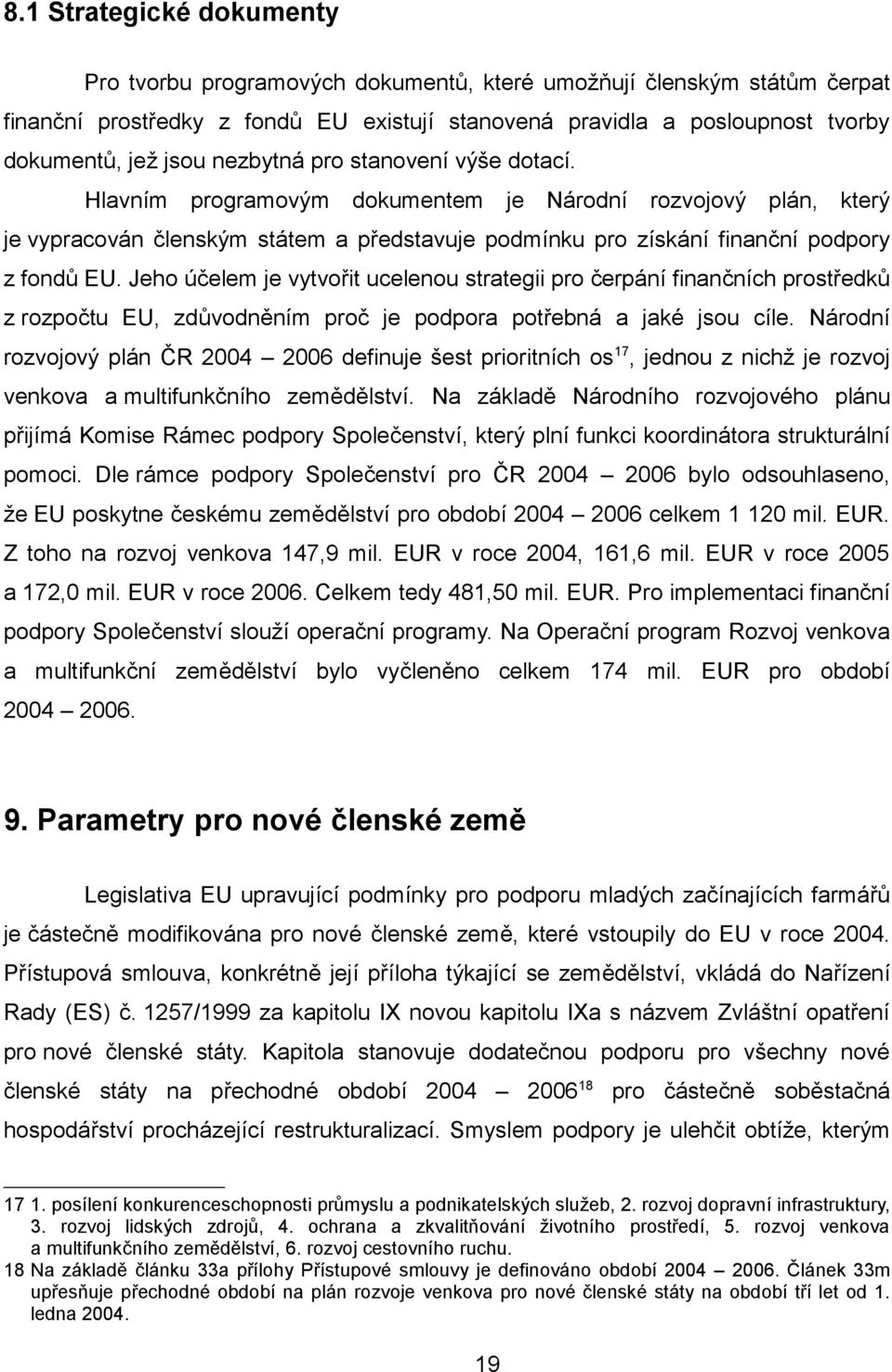 Jeho účelem je vytvořit ucelenou strategii pro čerpání finančních prostředků z rozpočtu EU, zdůvodněním proč je podpora potřebná a jaké jsou cíle.