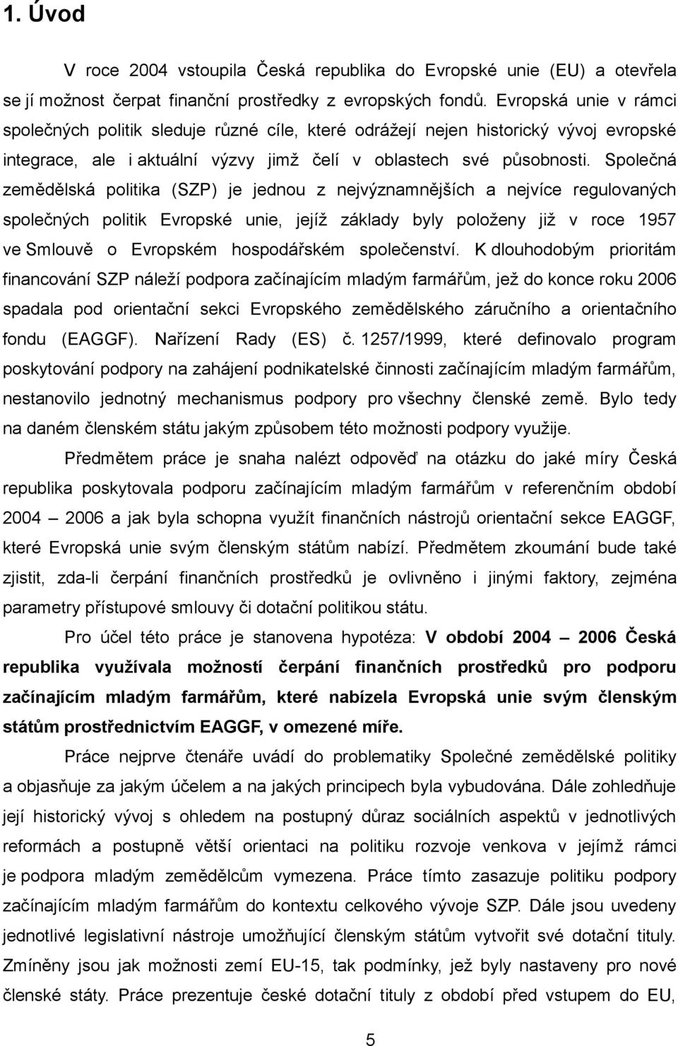 Společná zemědělská politika (SZP) je jednou z nejvýznamnějších a nejvíce regulovaných společných politik Evropské unie, jejíž základy byly položeny již v roce 1957 ve Smlouvě o Evropském