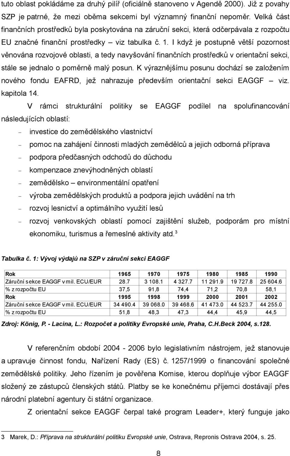 I když je postupně větší pozornost věnována rozvojové oblasti, a tedy navyšování finančních prostředků v orientační sekci, stále se jednalo o poměrně malý posun.