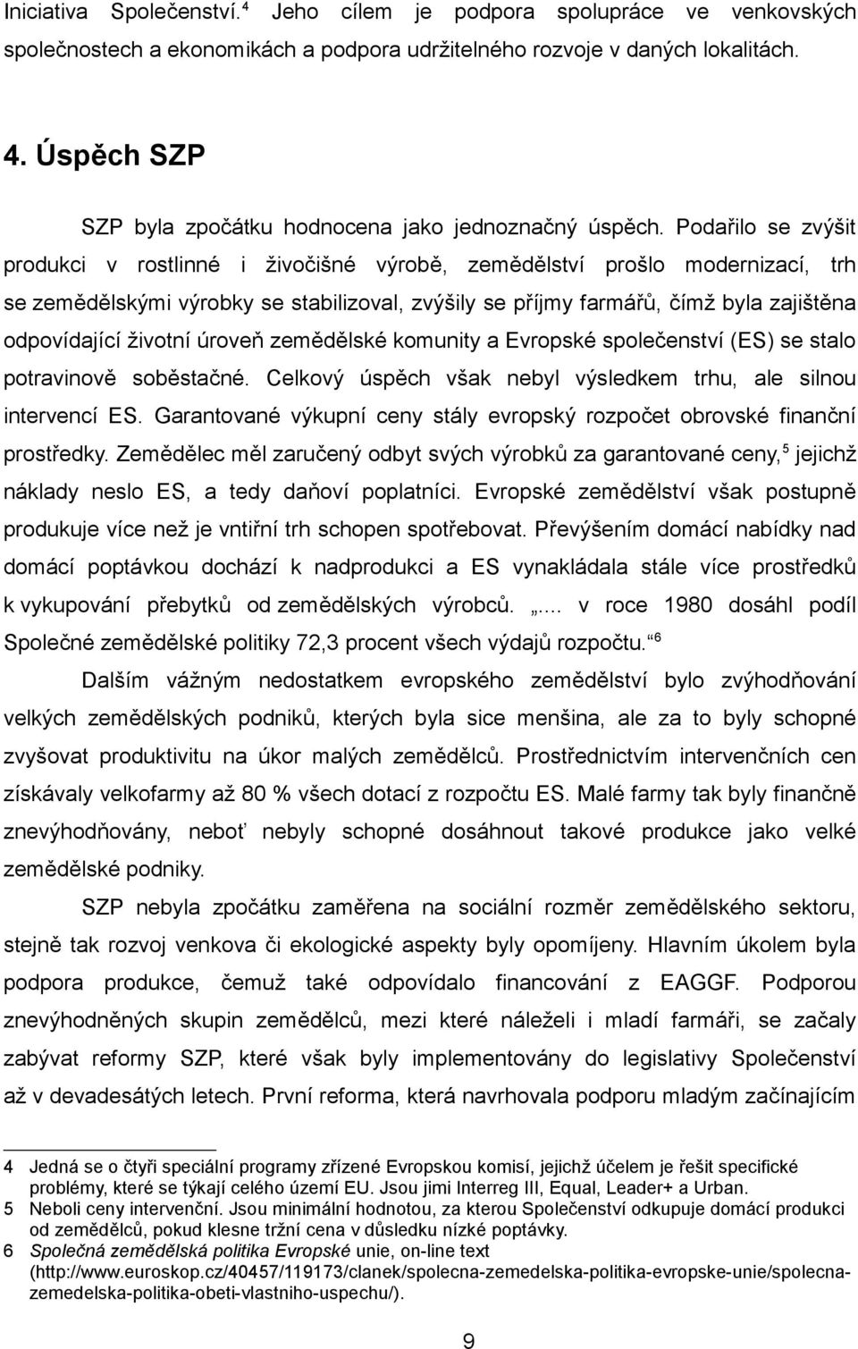 životní úroveň zemědělské komunity a Evropské společenství (ES) se stalo potravinově soběstačné. Celkový úspěch však nebyl výsledkem trhu, ale silnou intervencí ES.