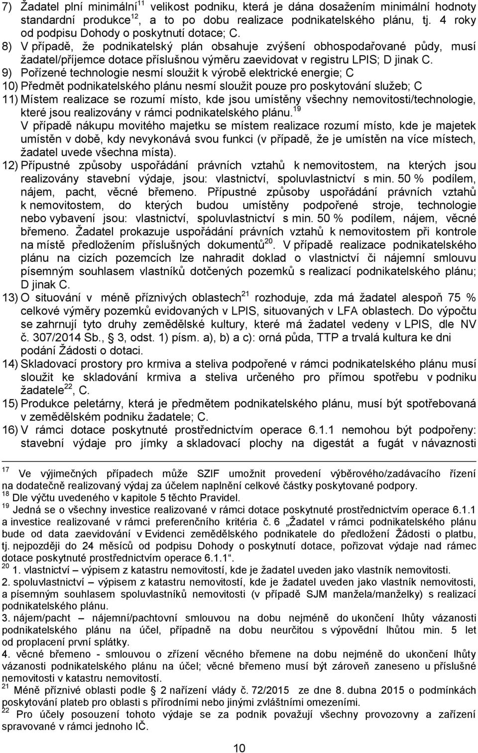 8) V případě, že podnikatelský plán obsahuje zvýšení obhospodařované půdy, musí žadatel/příjemce dotace příslušnou výměru zaevidovat v registru LPIS; D jinak C.