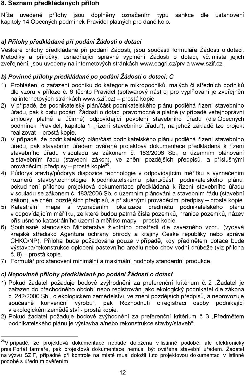 Metodiky a příručky, usnadňující správné vyplnění Žádosti o dotaci, vč. místa jejich zveřejnění, jsou uvedeny na internetových stránkách www.eagri.cz/