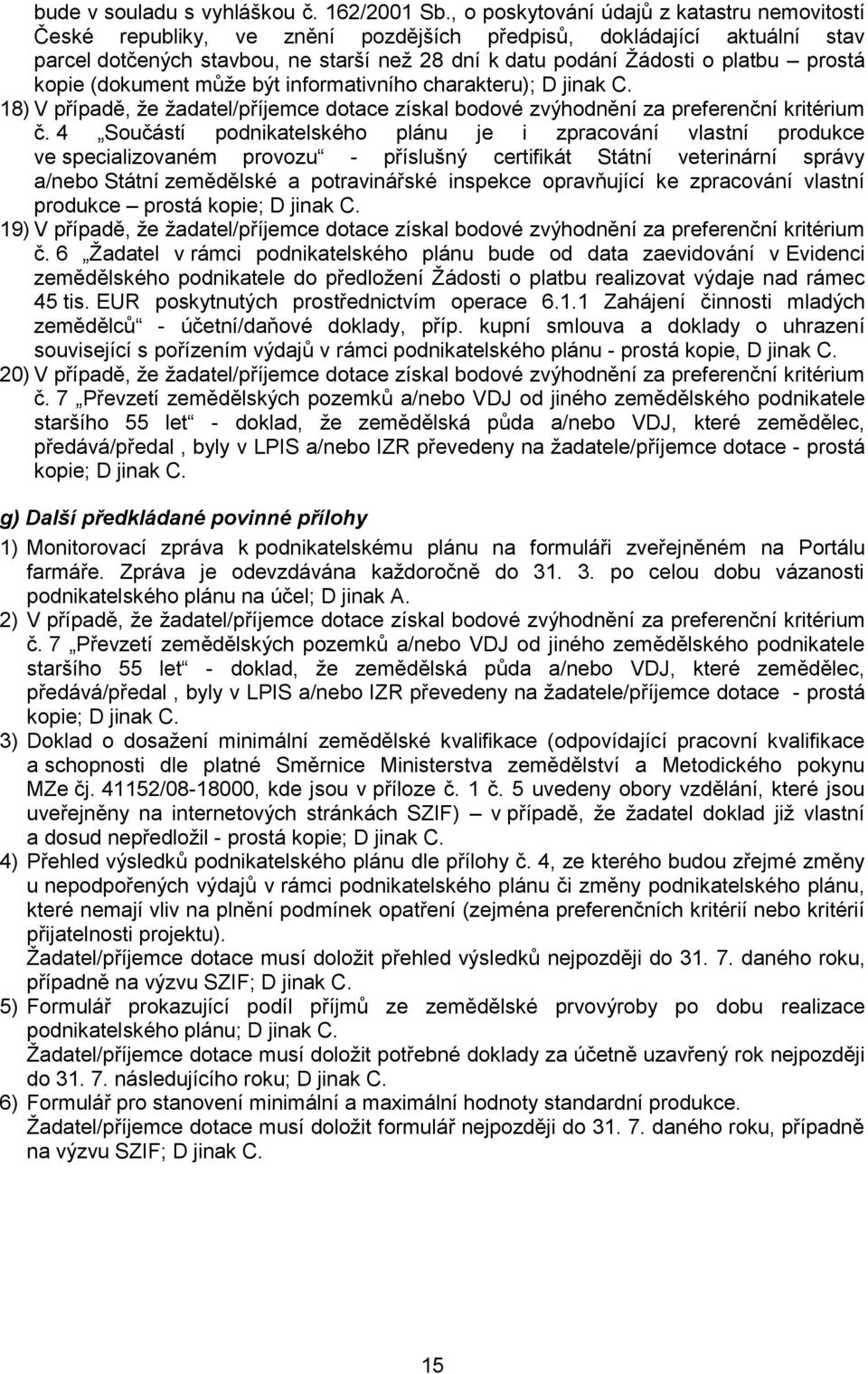 prostá kopie (dokument může být informativního charakteru); D jinak C. 18) V případě, že žadatel/příjemce dotace získal bodové zvýhodnění za preferenční kritérium č.