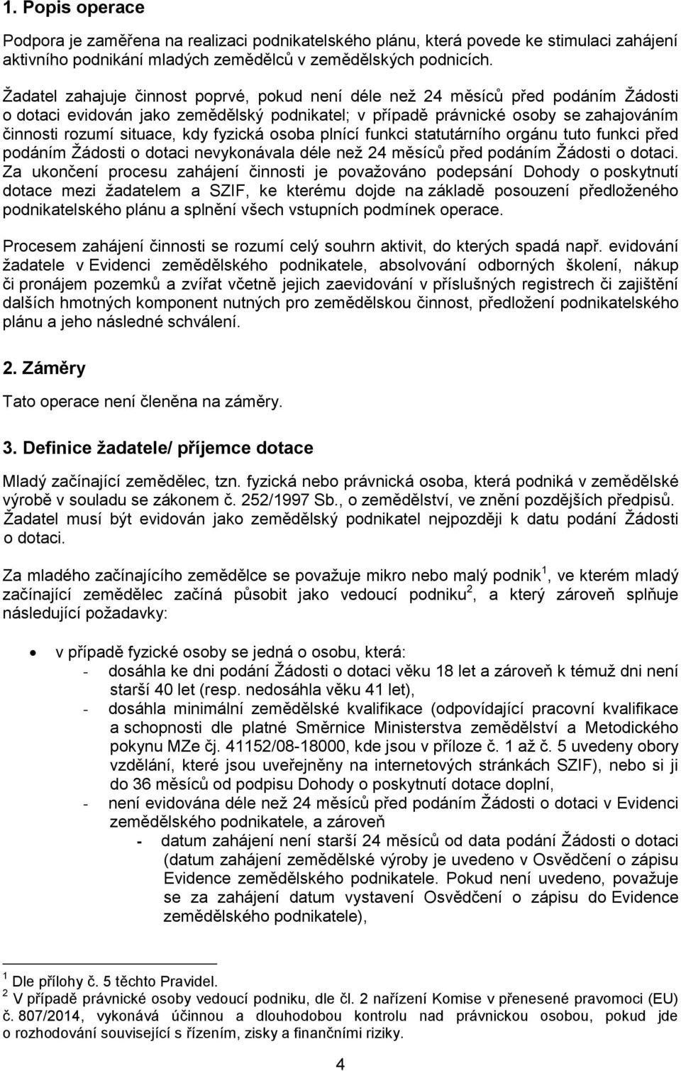 fyzická osoba plnící funkci statutárního orgánu tuto funkci před podáním Žádosti o dotaci nevykonávala déle než 24 měsíců před podáním Žádosti o dotaci.