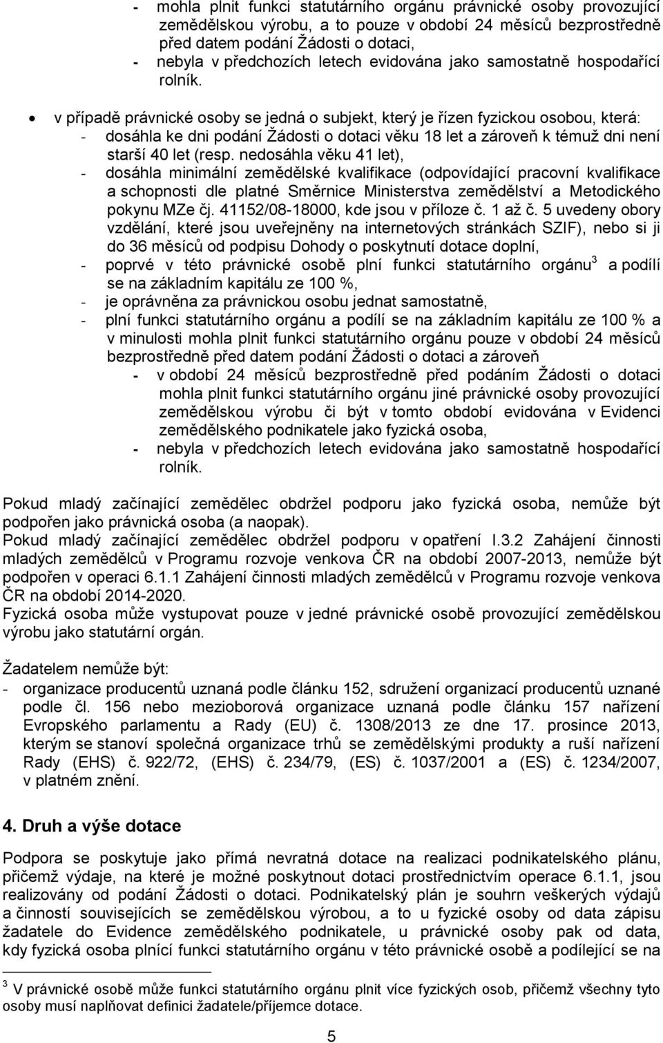 v případě právnické osoby se jedná o subjekt, který je řízen fyzickou osobou, která: - dosáhla ke dni podání Žádosti o dotaci věku 18 let a zároveň k témuž dni není starší 40 let (resp.