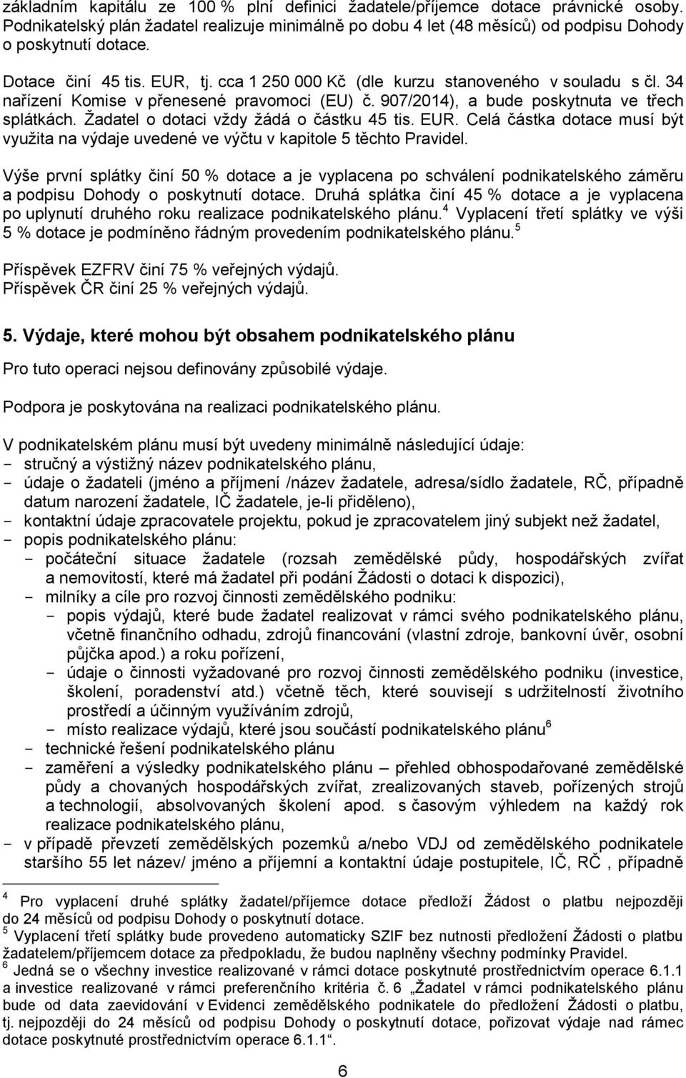 Žadatel o dotaci vždy žádá o částku 45 tis. EUR. Celá částka dotace musí být využita na výdaje uvedené ve výčtu v kapitole 5 těchto Pravidel.