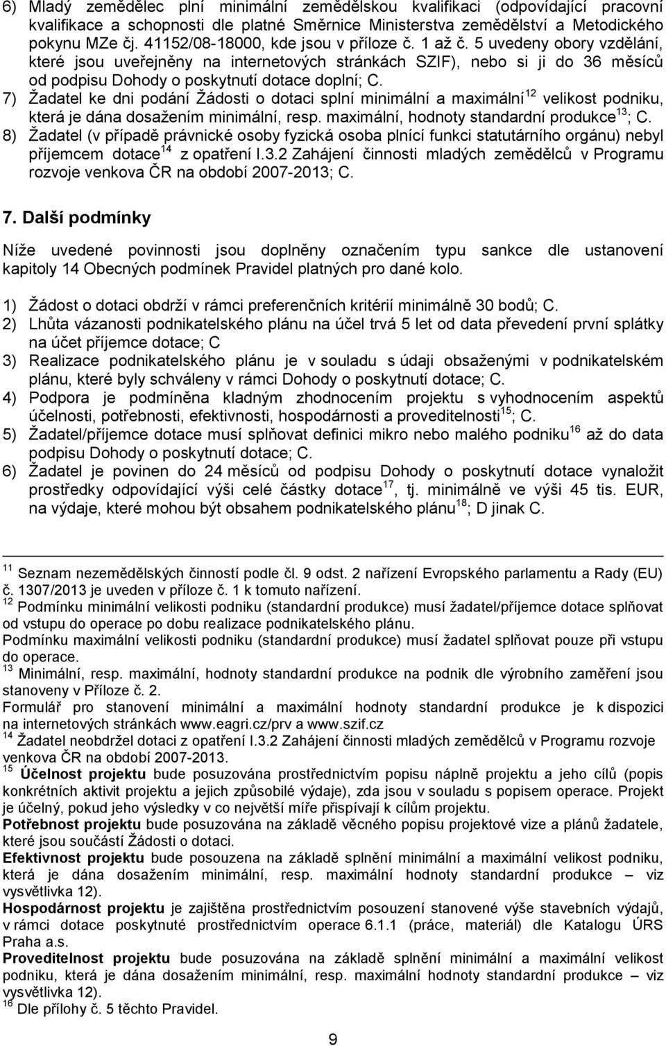 7) Žadatel ke dni podání Žádosti o dotaci splní minimální a maximální 12 velikost podniku, která je dána dosažením minimální, resp. maximální, hodnoty standardní produkce 13 ; C.