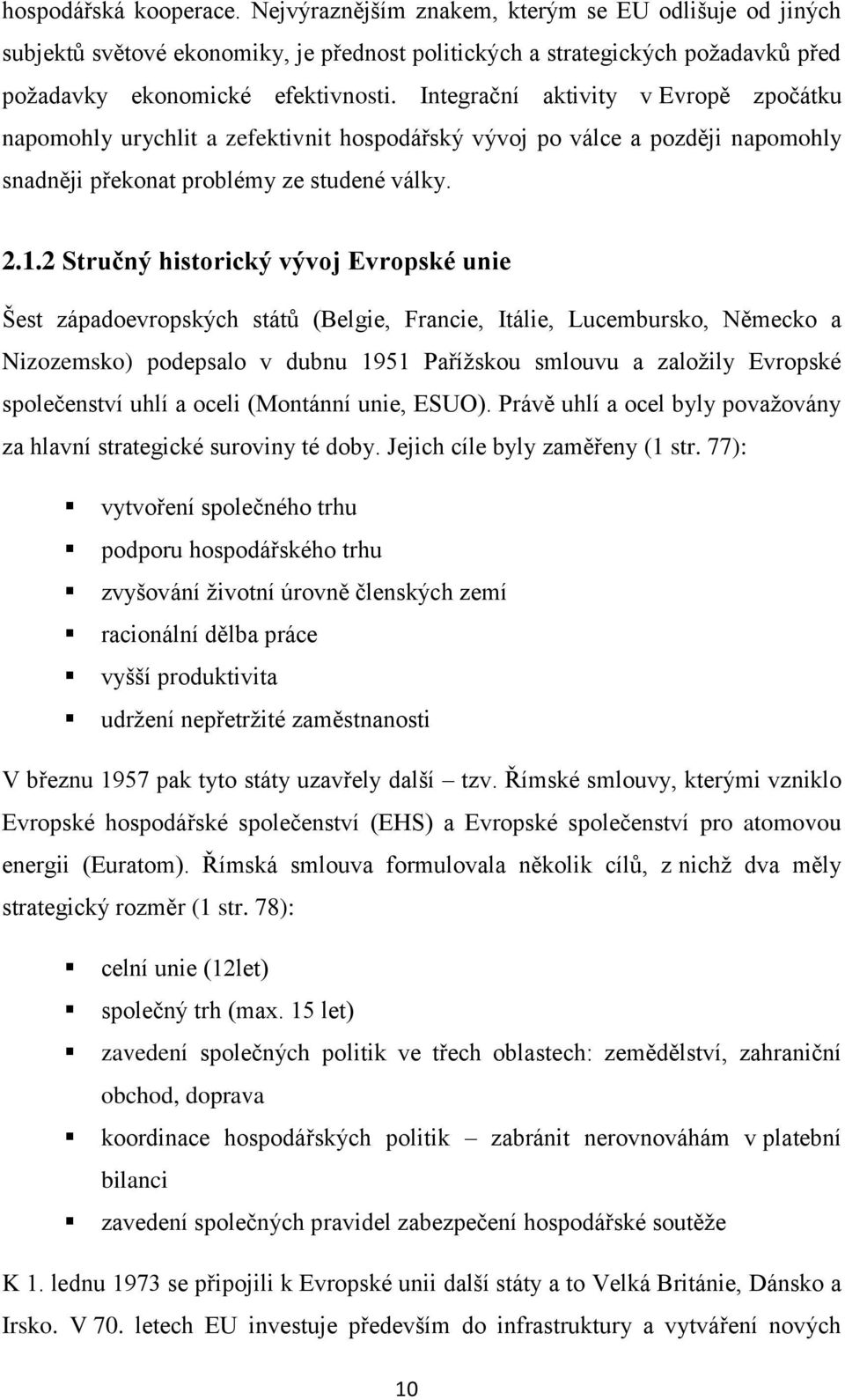 2 Stručný historický vývoj Evropské unie Šest západoevropských států (Belgie, Francie, Itálie, Lucembursko, Německo a Nizozemsko) podepsalo v dubnu 1951 Pařížskou smlouvu a založily Evropské