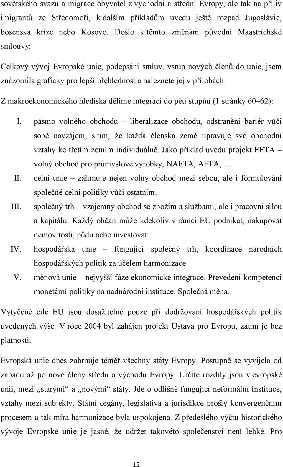 Z makroekonomického hlediska dělíme integraci do pěti stupňů (1 stránky 60 62): I.