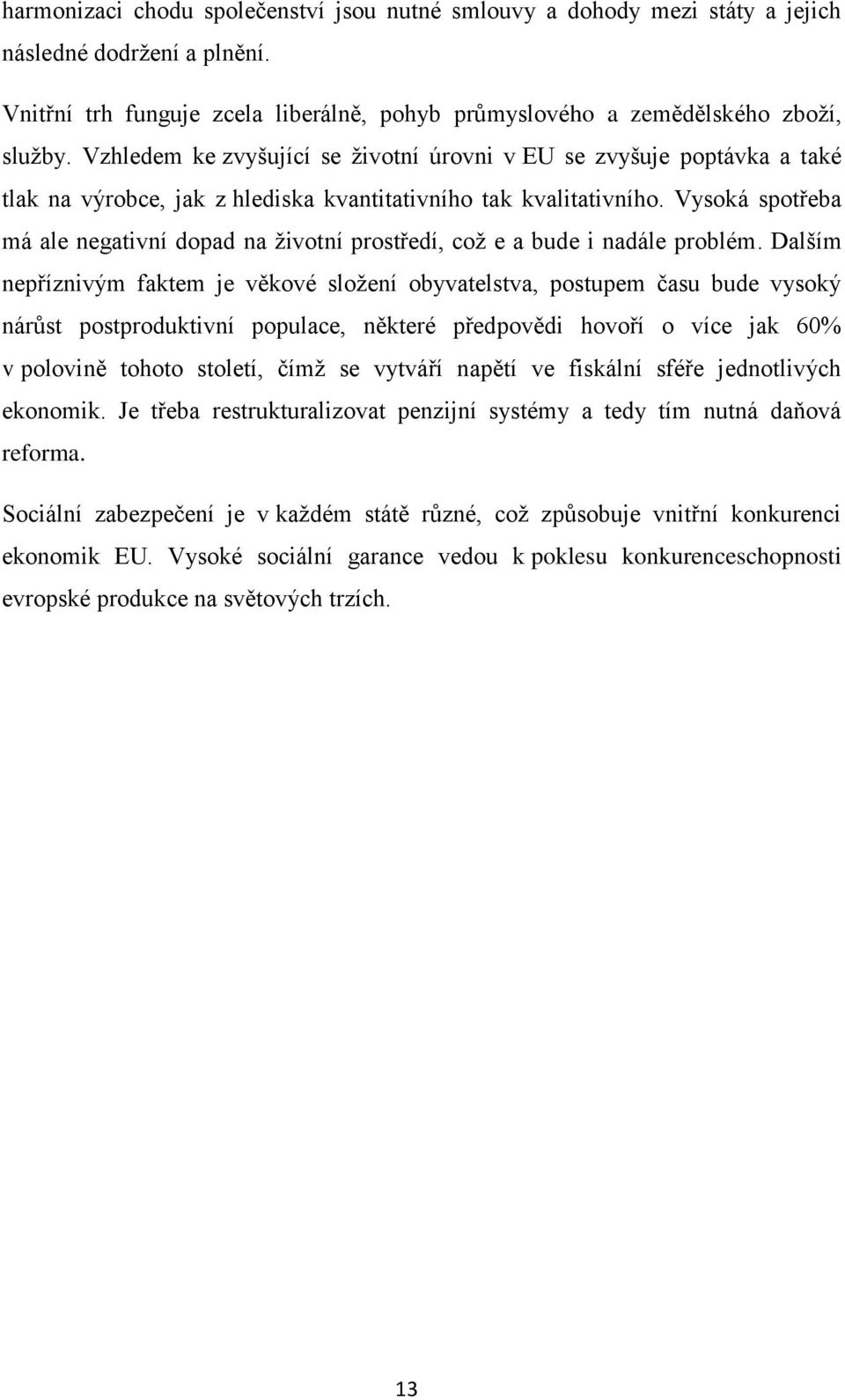 Vysoká spotřeba má ale negativní dopad na životní prostředí, což e a bude i nadále problém.