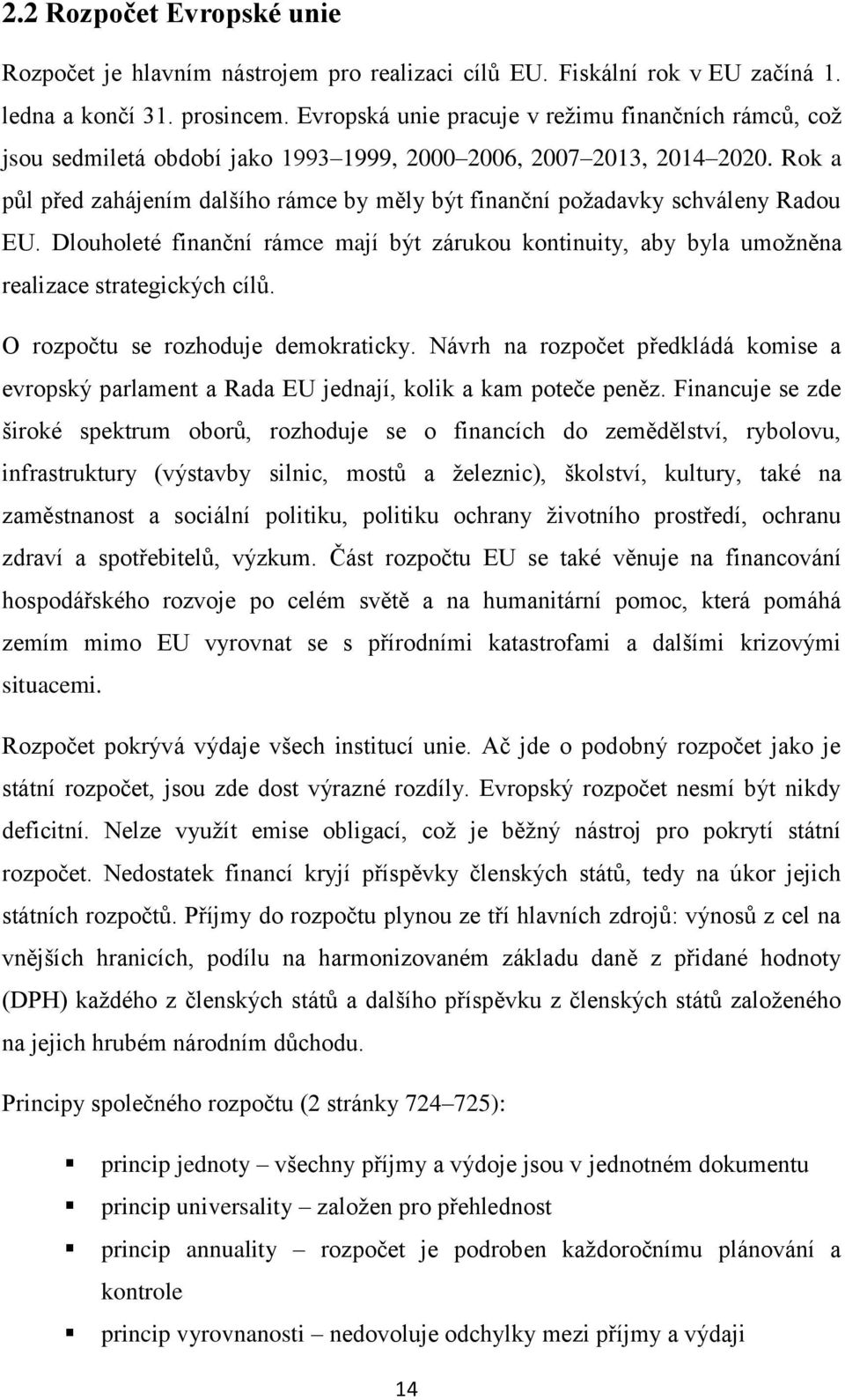 Rok a půl před zahájením dalšího rámce by měly být finanční požadavky schváleny Radou EU. Dlouholeté finanční rámce mají být zárukou kontinuity, aby byla umožněna realizace strategických cílů.