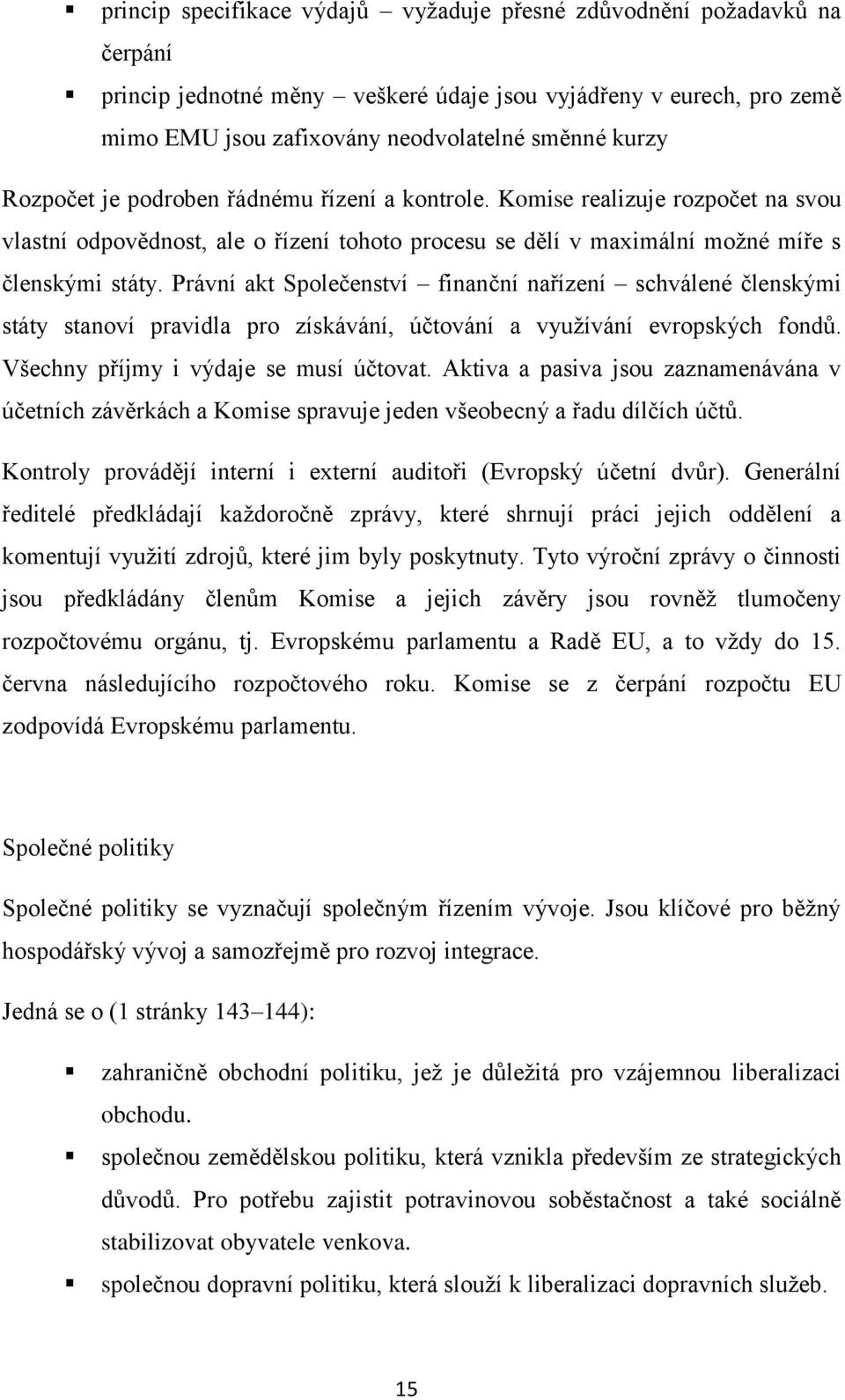 Právní akt Společenství finanční nařízení schválené členskými státy stanoví pravidla pro získávání, účtování a využívání evropských fondů. Všechny příjmy i výdaje se musí účtovat.