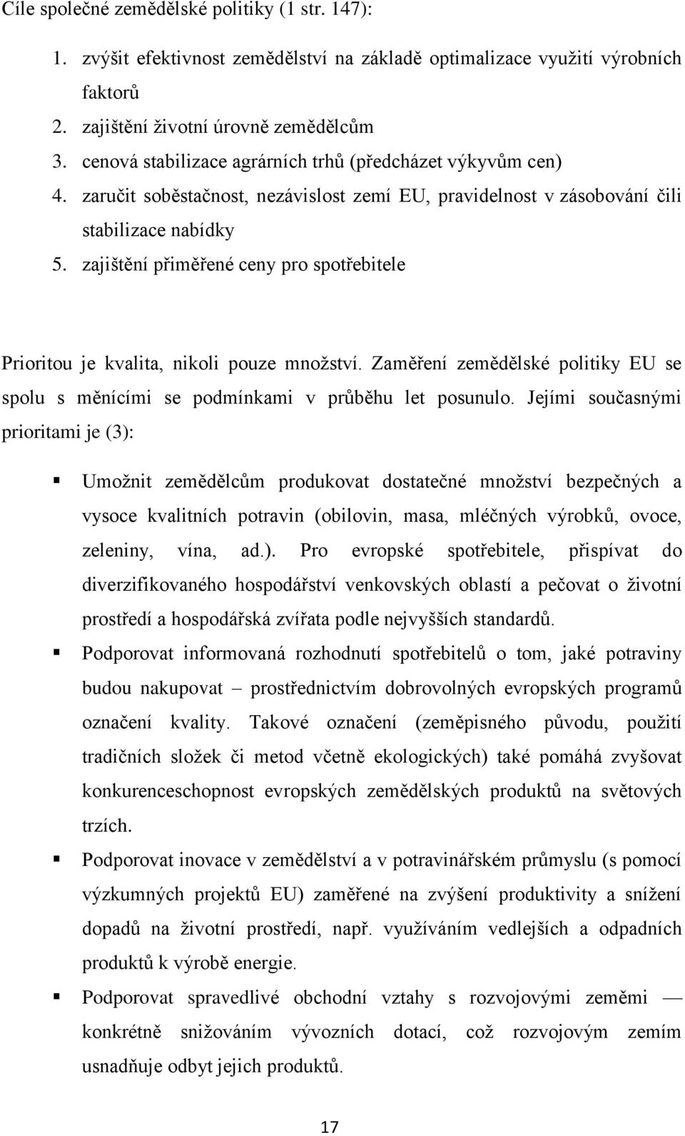 zajištění přiměřené ceny pro spotřebitele Prioritou je kvalita, nikoli pouze množství. Zaměření zemědělské politiky EU se spolu s měnícími se podmínkami v průběhu let posunulo.