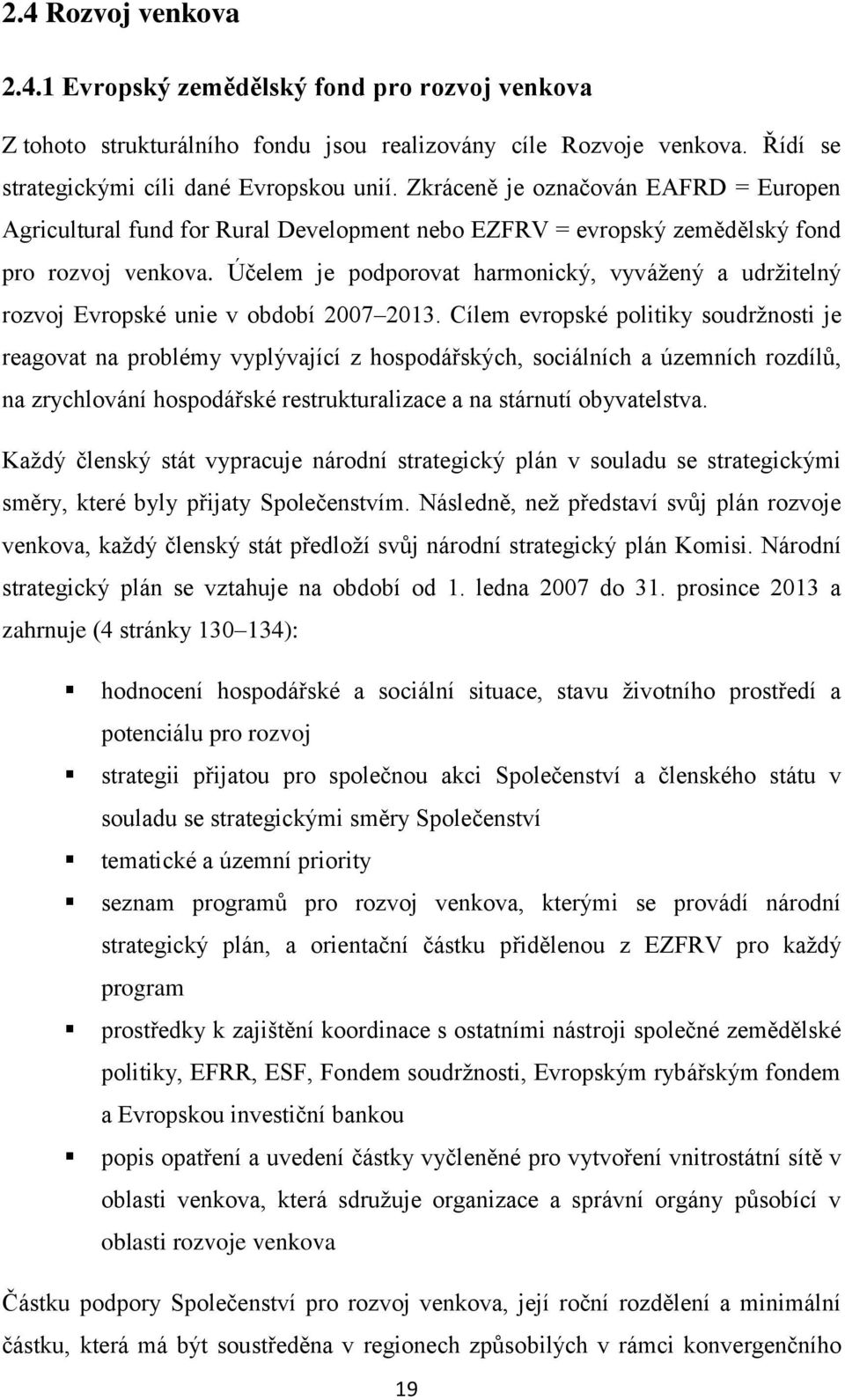 Účelem je podporovat harmonický, vyvážený a udržitelný rozvoj Evropské unie v období 2007 2013.