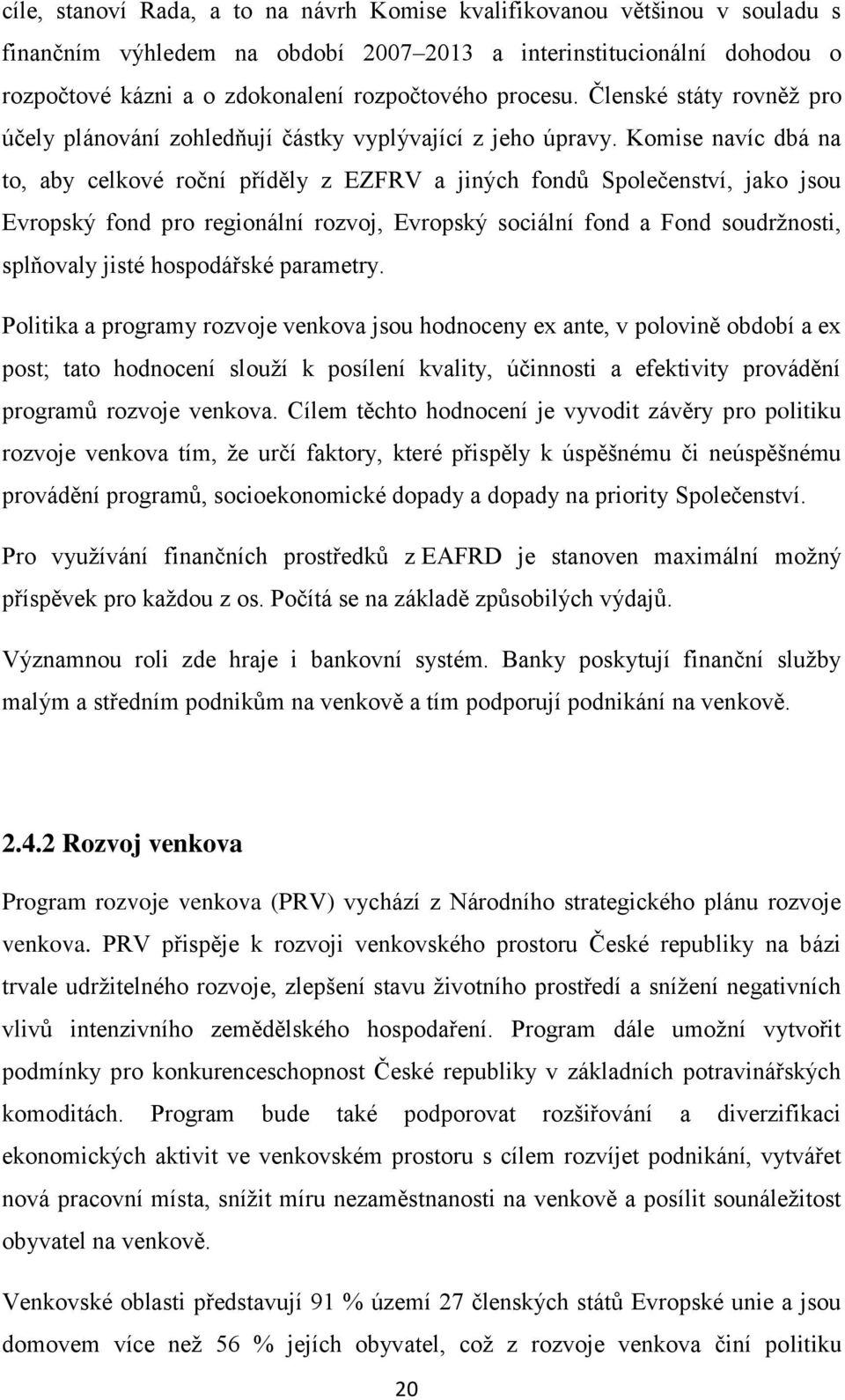 Komise navíc dbá na to, aby celkové roční příděly z EZFRV a jiných fondů Společenství, jako jsou Evropský fond pro regionální rozvoj, Evropský sociální fond a Fond soudržnosti, splňovaly jisté