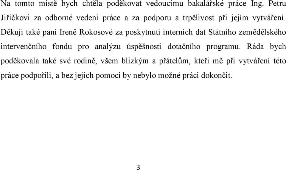 Děkuji také paní Ireně Rokosové za poskytnutí interních dat Státního zemědělského intervenčního fondu pro analýzu
