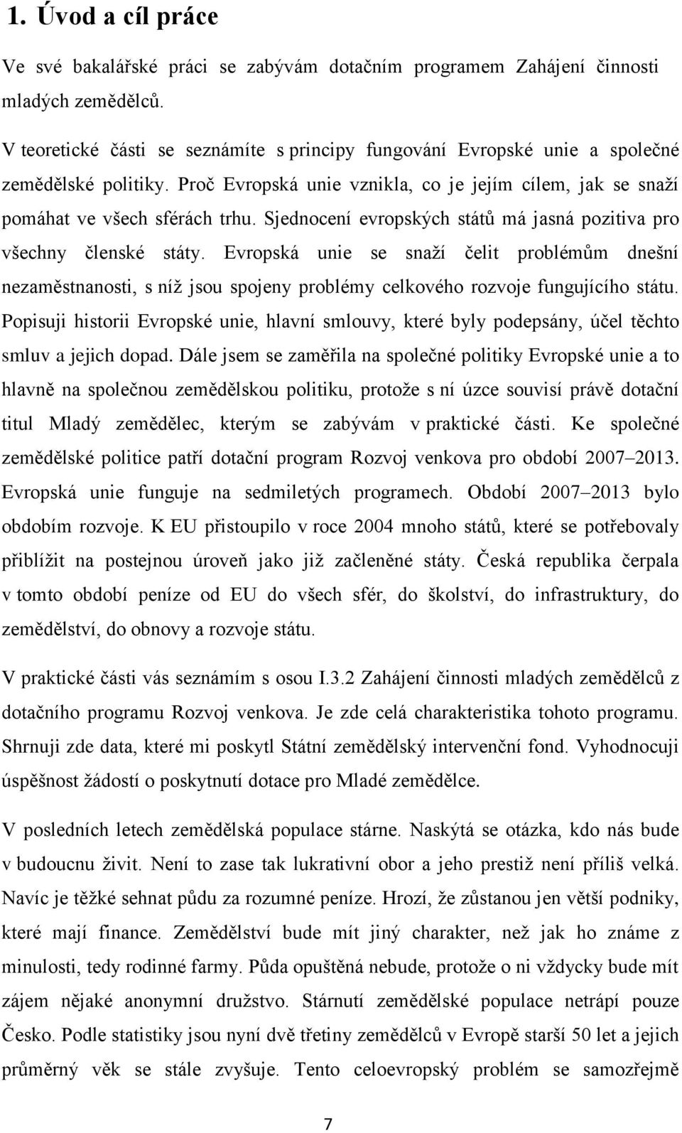 Sjednocení evropských států má jasná pozitiva pro všechny členské státy. Evropská unie se snaží čelit problémům dnešní nezaměstnanosti, s níž jsou spojeny problémy celkového rozvoje fungujícího státu.
