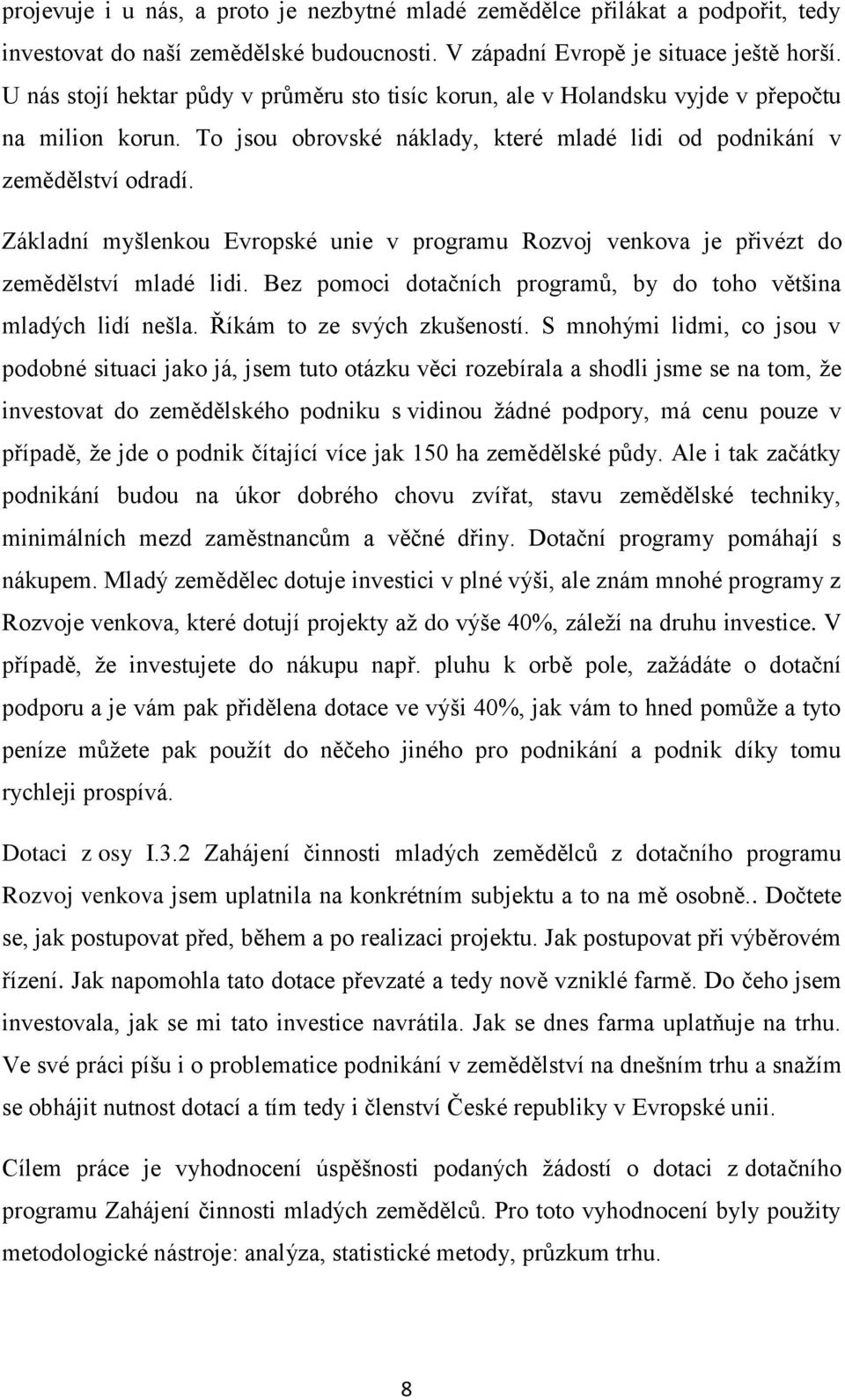 Základní myšlenkou Evropské unie v programu Rozvoj venkova je přivézt do zemědělství mladé lidi. Bez pomoci dotačních programů, by do toho většina mladých lidí nešla. Říkám to ze svých zkušeností.