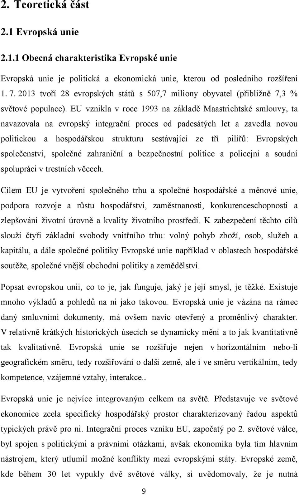 EU vznikla v roce 1993 na základě Maastrichtské smlouvy, ta navazovala na evropský integrační proces od padesátých let a zavedla novou politickou a hospodářskou strukturu sestávající ze tří pilířů: