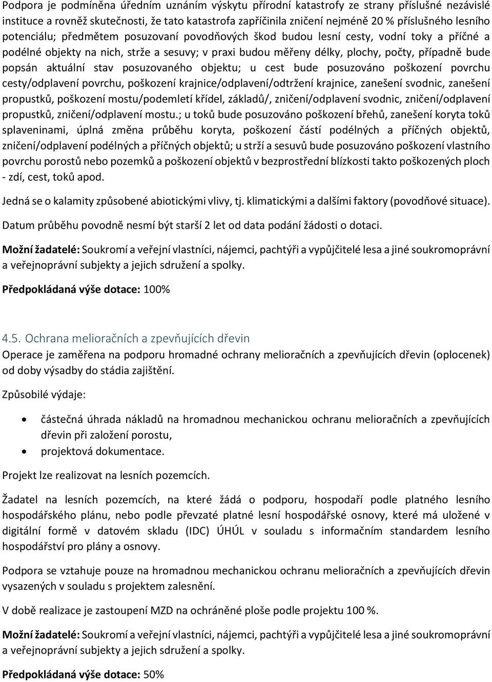 aktuální stav posuzovaného objektu; u cest bude posuzováno poškození povrchu cesty/odplavení povrchu, poškození krajnice/odplavení/odtržení krajnice, zanešení svodnic, zanešení propustků, poškození