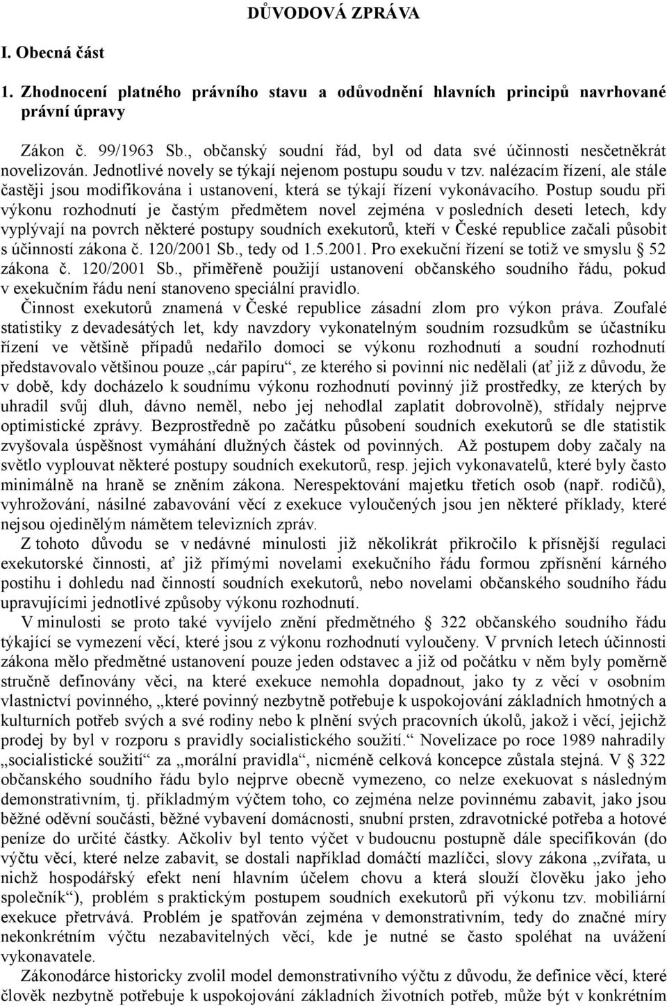 nalézacím řízení, ale stále častěji jsou modifikována i ustanovení, která se týkají řízení vykonávacího.